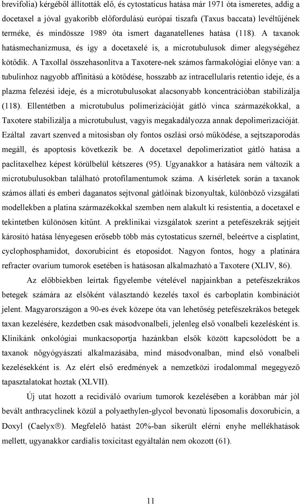 A Taxollal összehasonlítva a Taxotere-nek számos farmakológiai előnye van: a tubulinhoz nagyobb affinitású a kötődése, hosszabb az intracellularis retentio ideje, és a plazma felezési ideje, és a