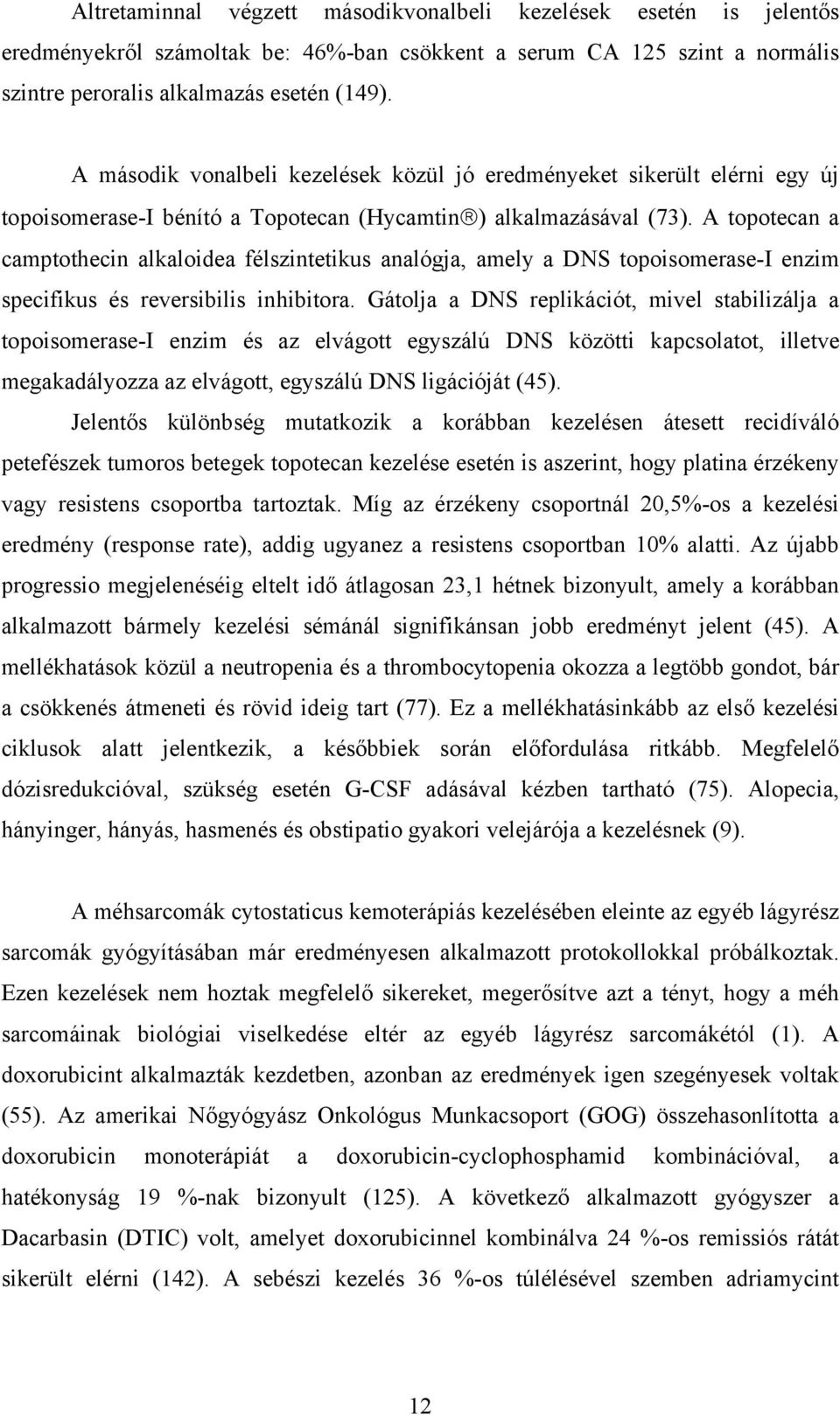 A topotecan a camptothecin alkaloidea félszintetikus analógja, amely a DNS topoisomerase-i enzim specifikus és reversibilis inhibitora.