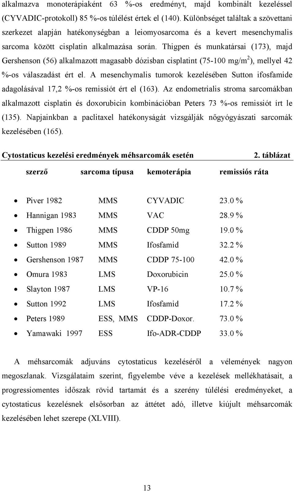 Thigpen és munkatársai (173), majd Gershenson (56) alkalmazott magasabb dózisban cisplatint (75-100 mg/m 2 ), mellyel 42 %-os válaszadást ért el.