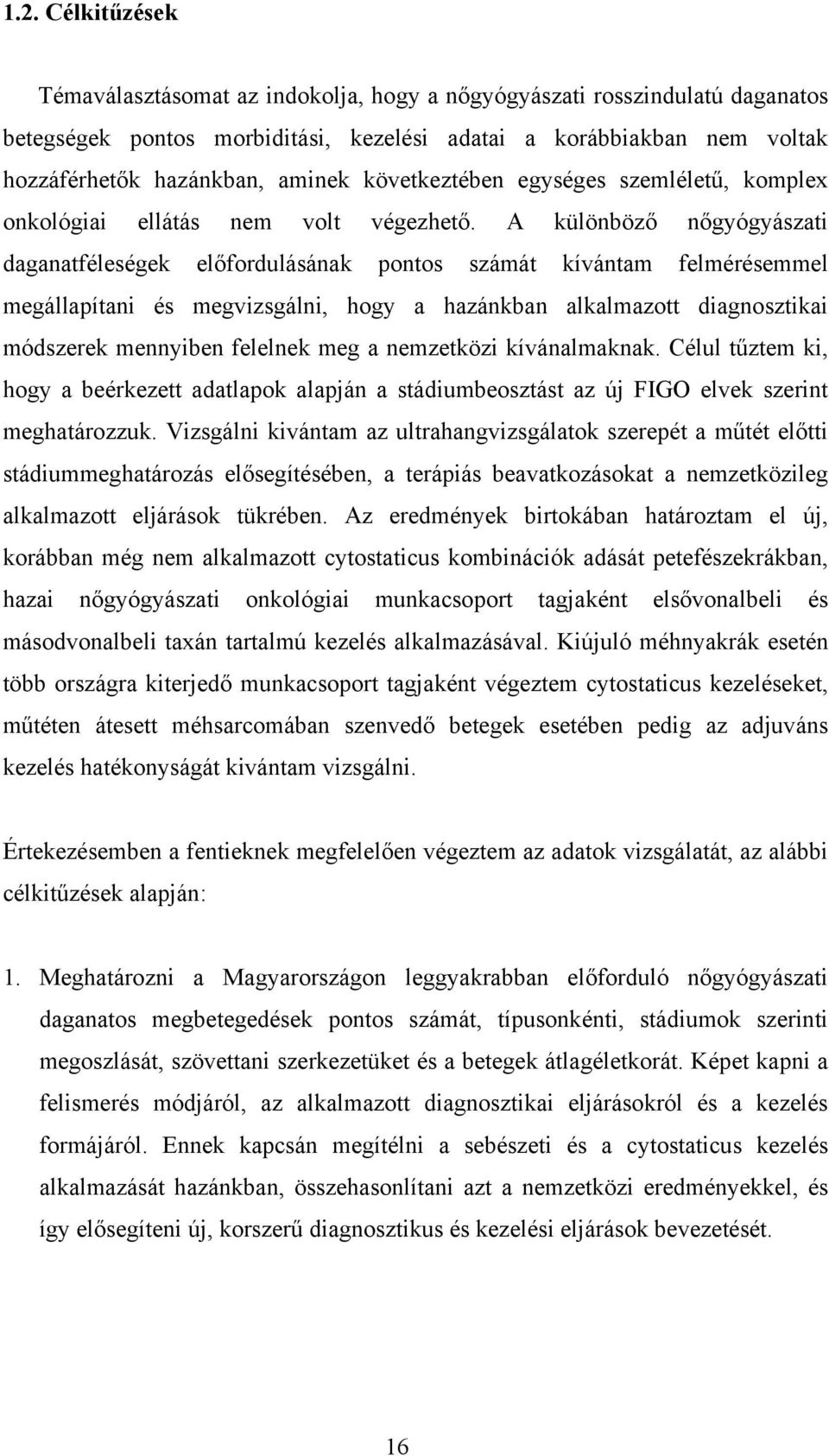 A különböző nőgyógyászati daganatféleségek előfordulásának pontos számát kívántam felmérésemmel megállapítani és megvizsgálni, hogy a hazánkban alkalmazott diagnosztikai módszerek mennyiben felelnek