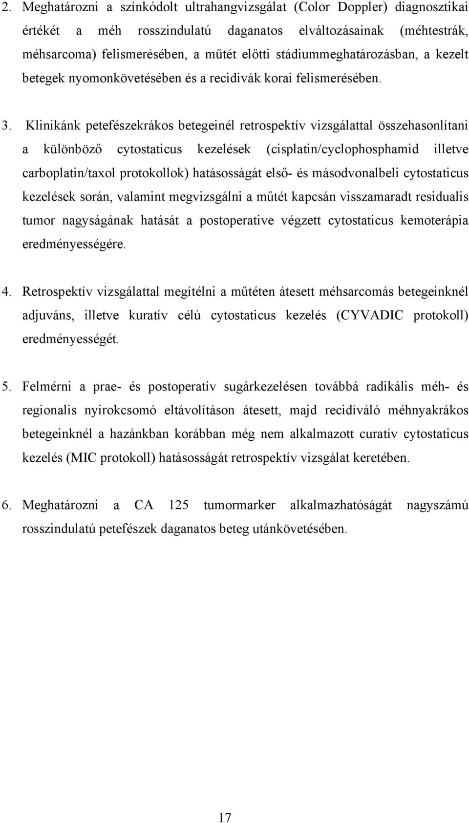 Klinikánk petefészekrákos betegeinél retrospektív vizsgálattal összehasonlítani a különböző cytostaticus kezelések (cisplatin/cyclophosphamid illetve carboplatin/taxol protokollok) hatásosságát első-