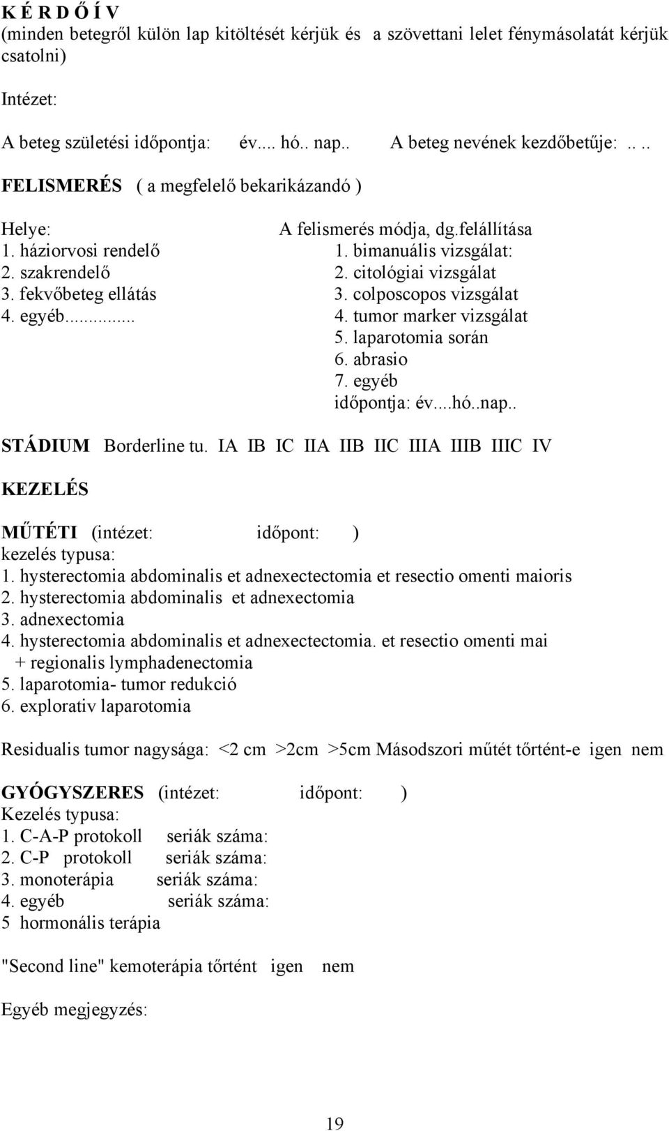 colposcopos vizsgálat 4. egyéb... 4. tumor marker vizsgálat 5. laparotomia során 6. abrasio 7. egyéb időpontja: év...hó..nap.. STÁDIUM Borderline tu.