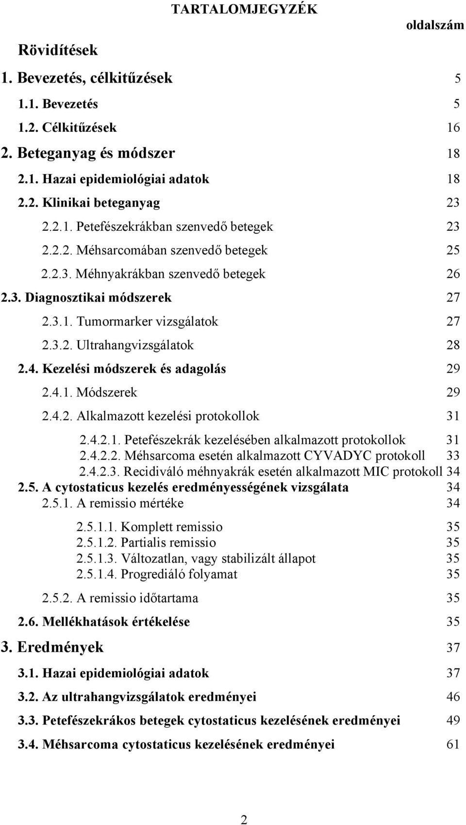 4. Kezelési módszerek és adagolás 29 2.4.1. Módszerek 29 2.4.2. Alkalmazott kezelési protokollok 31 2.4.2.1. Petefészekrák kezelésében alkalmazott protokollok 31 2.4.2.2. Méhsarcoma esetén alkalmazott CYVADYC protokoll 33 2.