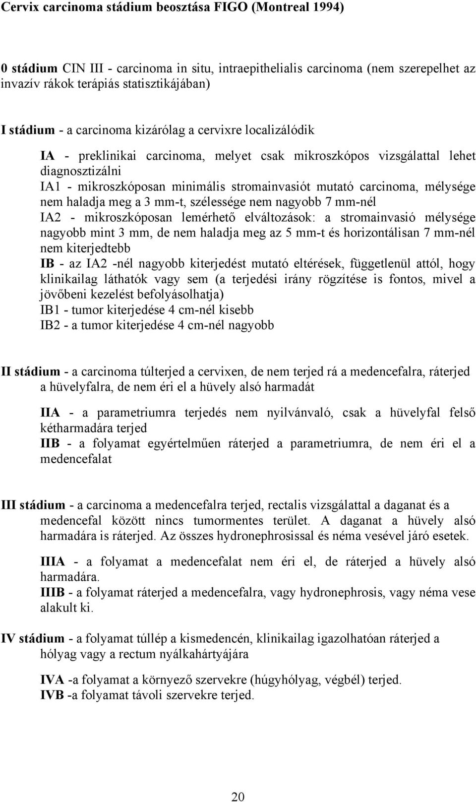 mélysége nem haladja meg a 3 mm-t, szélessége nem nagyobb 7 mm-nél IA2 - mikroszkóposan lemérhető elváltozások: a stromainvasió mélysége nagyobb mint 3 mm, de nem haladja meg az 5 mm-t és