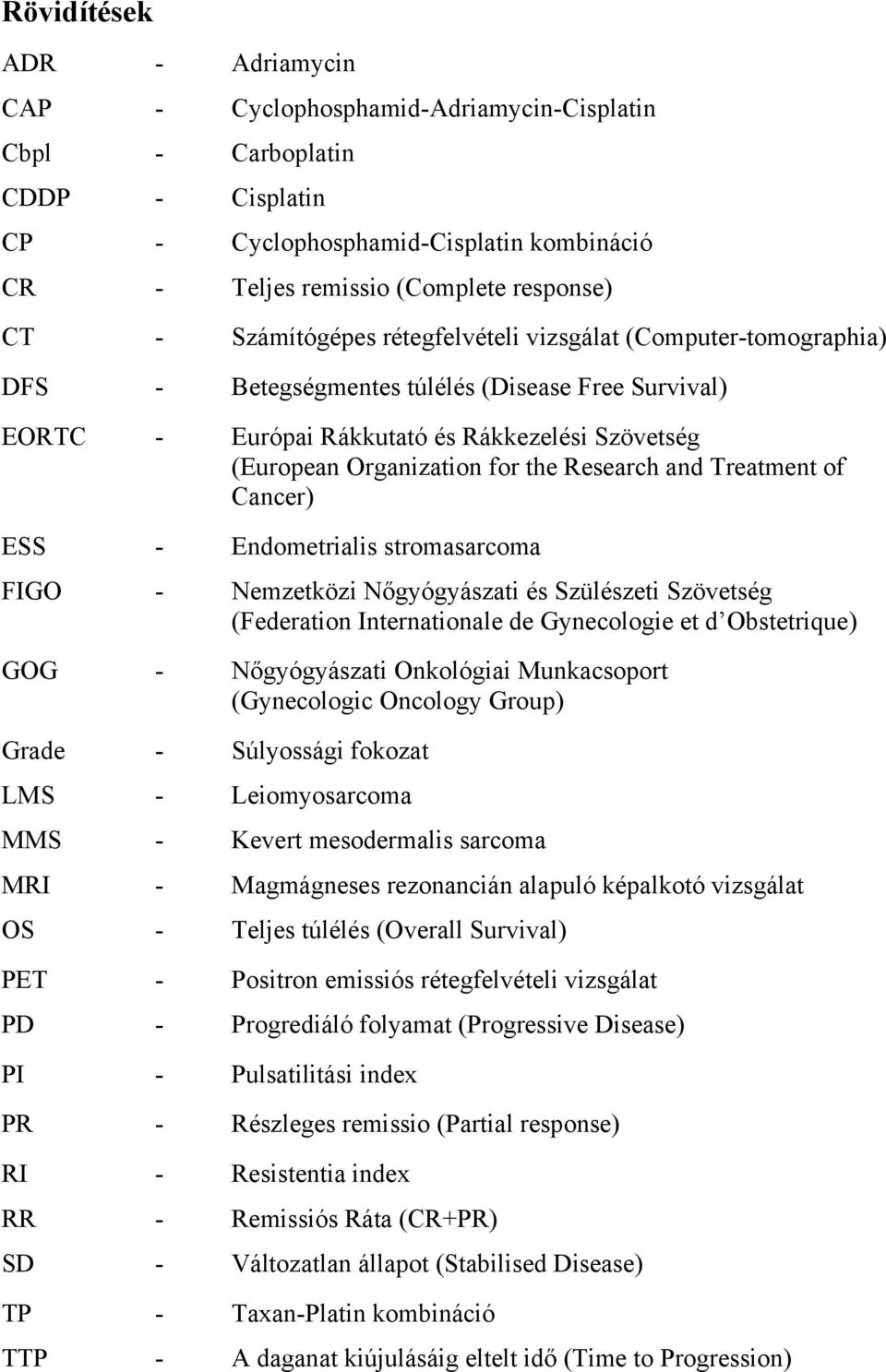 Research and Treatment of Cancer) ESS - Endometrialis stromasarcoma FIGO - Nemzetközi Nőgyógyászati és Szülészeti Szövetség (Federation Internationale de Gynecologie et d Obstetrique) GOG -