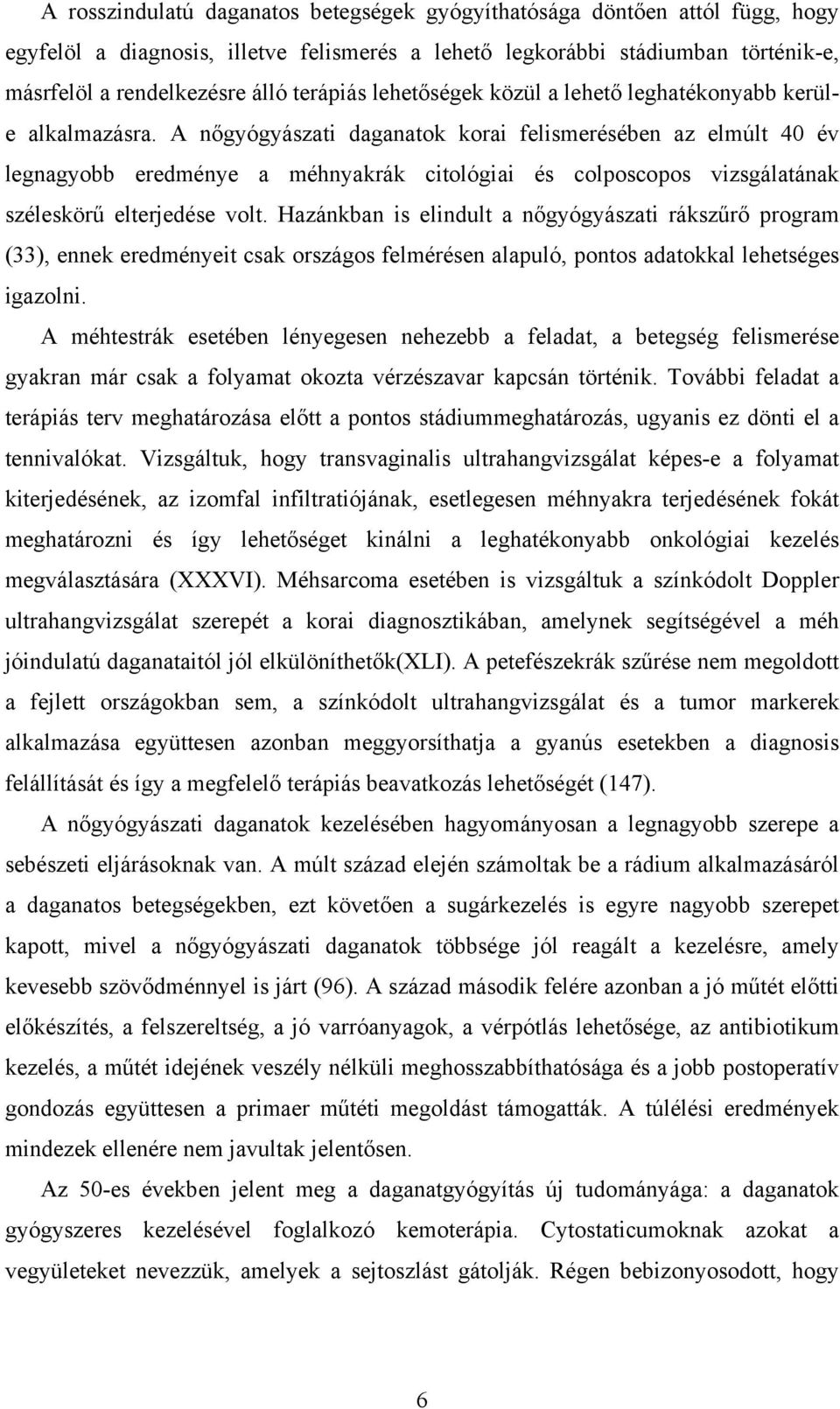 A nőgyógyászati daganatok korai felismerésében az elmúlt 40 év legnagyobb eredménye a méhnyakrák citológiai és colposcopos vizsgálatának széleskörű elterjedése volt.