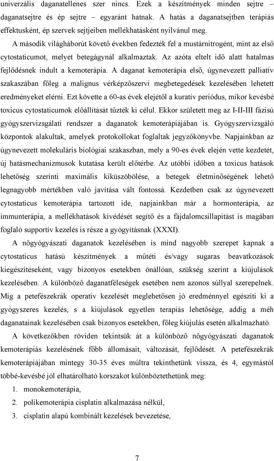 A második világháborút követő években fedezték fel a mustárnitrogént, mint az első cytostaticumot, melyet betegágynál alkalmaztak. Az azóta eltelt idő alatt hatalmas fejlődésnek indult a kemoterápia.