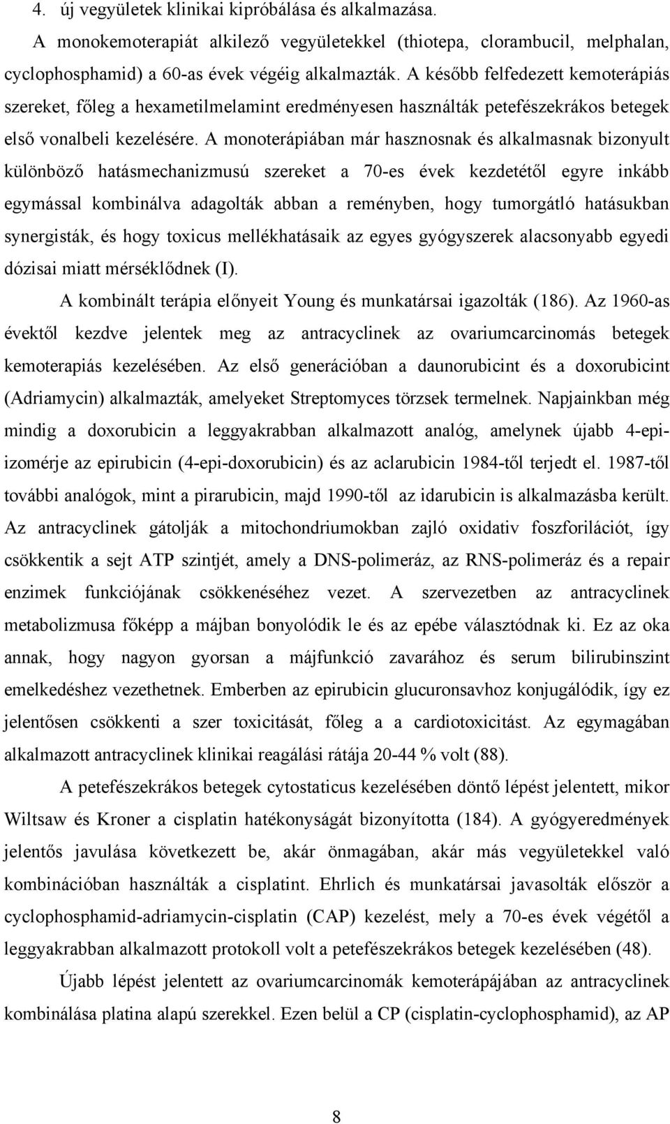 A monoterápiában már hasznosnak és alkalmasnak bizonyult különböző hatásmechanizmusú szereket a 70-es évek kezdetétől egyre inkább egymással kombinálva adagolták abban a reményben, hogy tumorgátló