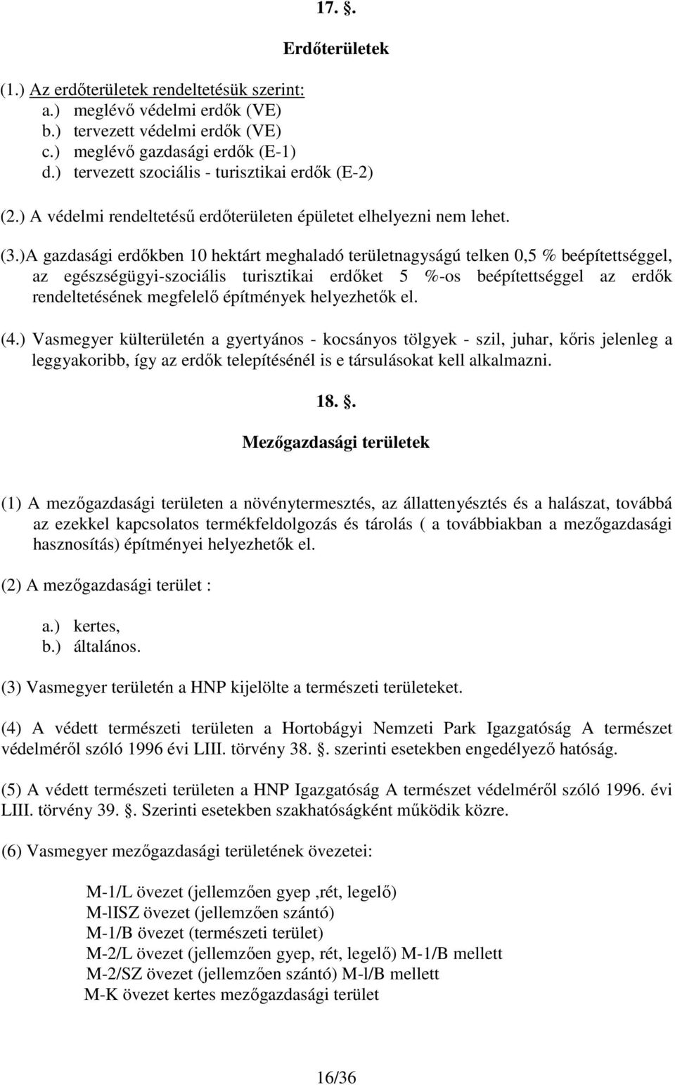 )A gazdasági erdıkben 10 hektárt meghaladó területnagyságú telken 0,5 % beépítettséggel, az egészségügyi-szociális turisztikai erdıket 5 %-os beépítettséggel az erdık rendeltetésének megfelelı