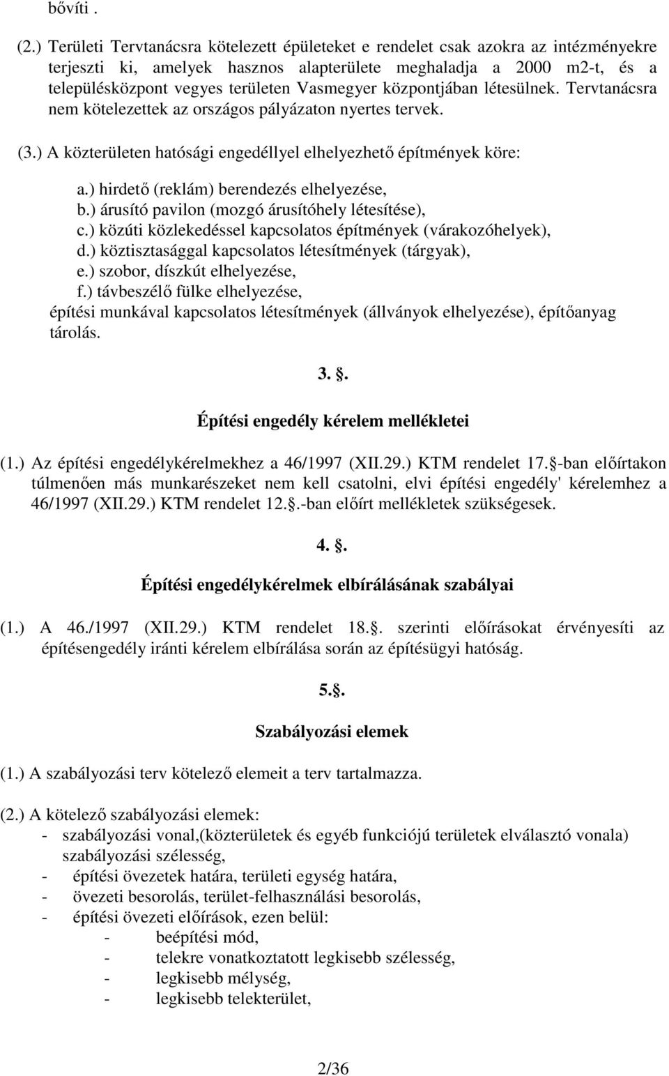 Vasmegyer központjában létesülnek. Tervtanácsra nem kötelezettek az országos pályázaton nyertes tervek. (3.) A közterületen hatósági engedéllyel elhelyezhetı építmények köre: a.