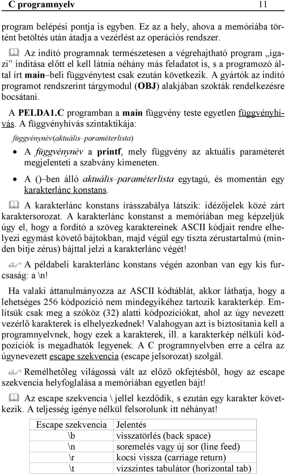 A gyártók az indító programot rendszerint tárgymodul (OBJ) alakjában szokták rendelkezésre bocsátani. A PELDA1.C programban a main függvény teste egyetlen függvényhívás.