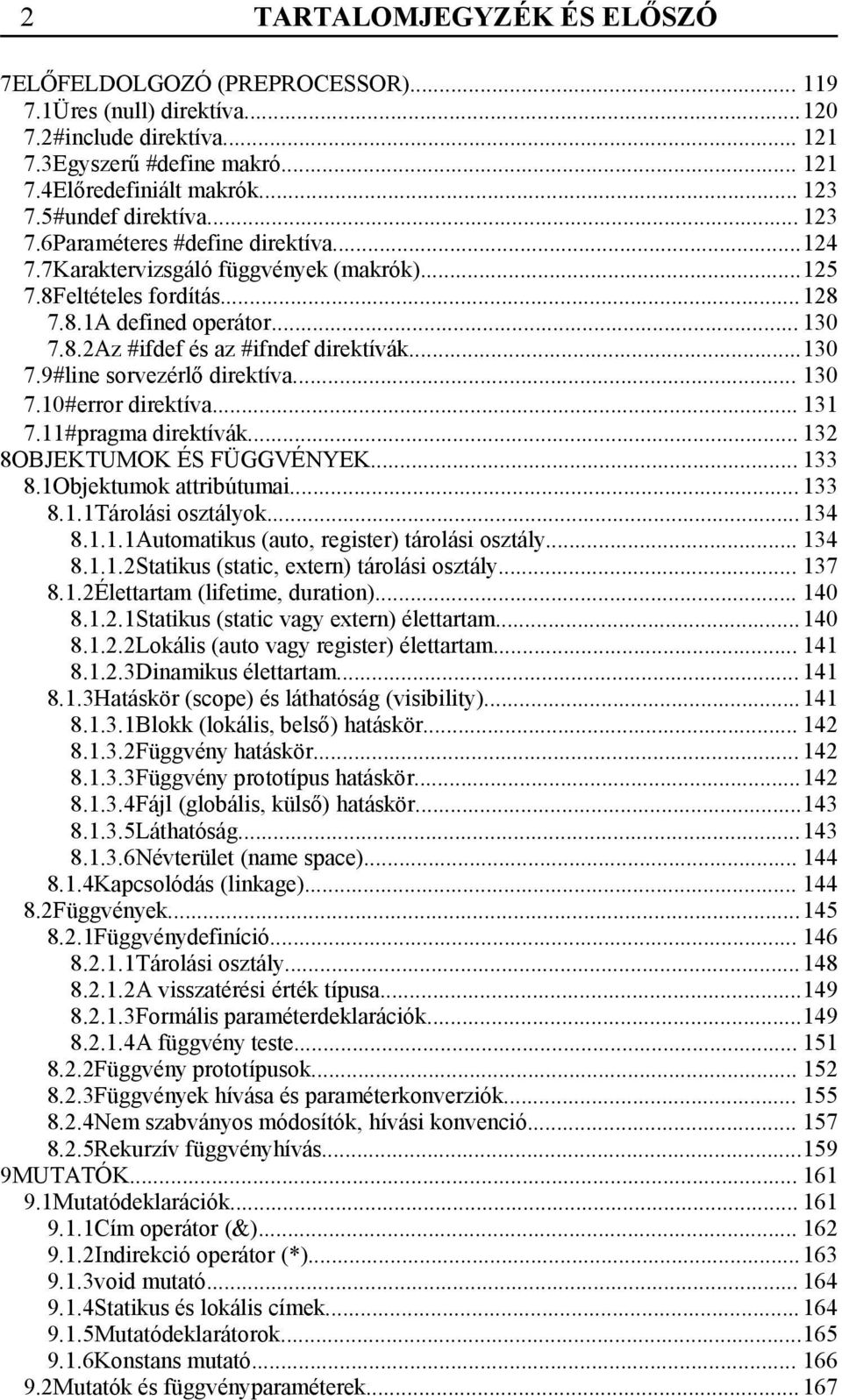 ..130 7.9#line sorvezérlő direktíva... 130 7.10 error direktíva... 131 7.11 pragma direktívák... 132 8OBJEKTUMOK ÉS FÜGGVÉNYEK... 133 8.1Objektumok attribútumai... 133 8.1.1Tárolási osztályok...134 8.