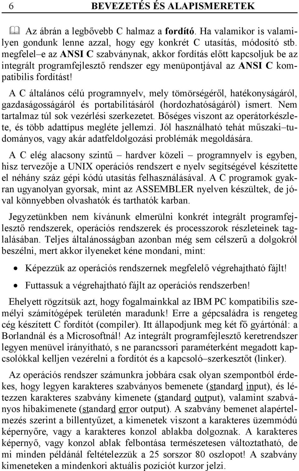 A C általános célú programnyelv, mely tömörségéről, hatékonyságáról, gazdaságosságáról és portabilitásáról (hordozhatóságáról) ismert. Nem tartalmaz túl sok vezérlési szerkezetet.