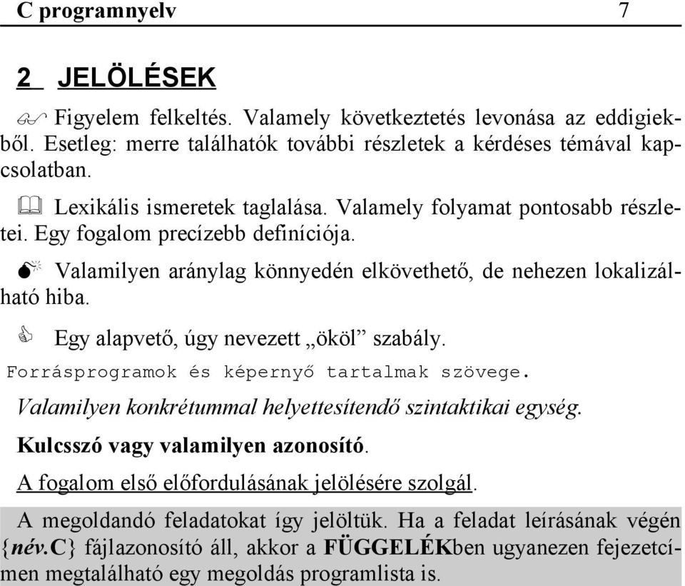 Egy alapvető, úgy nevezett ököl szabály. Forrásprogramok és képernyő tartalmak szövege. Valamilyen konkrétummal helyettesítendő szintaktikai egység. Kulcsszó vagy valamilyen azonosító.