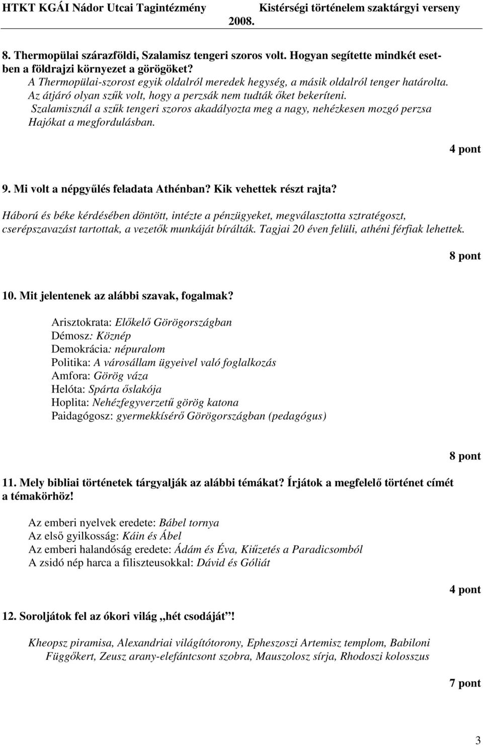 Szalamisznál a szők tengeri szoros akadályozta meg a nagy, nehézkesen mozgó perzsa Hajókat a megfordulásban. 4 pont 9. Mi volt a népgyőlés feladata Athénban? Kik vehettek részt rajta?