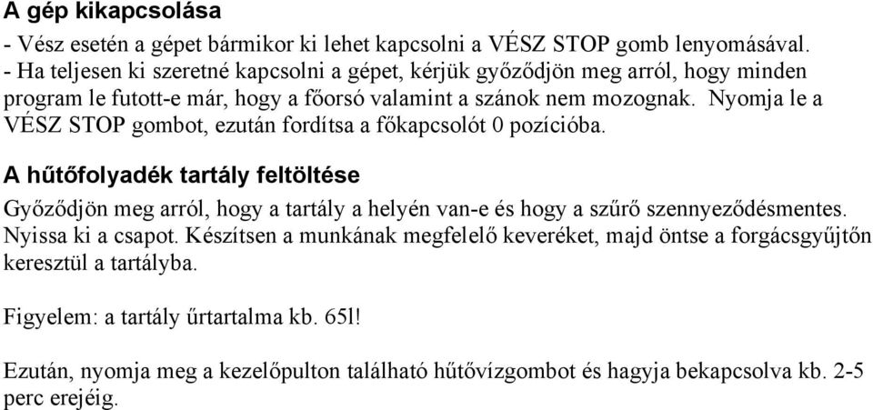 Nyomja le a VÉSZ STOP gombot, ezután fordítsa a főkapcsolót 0 pozícióba.