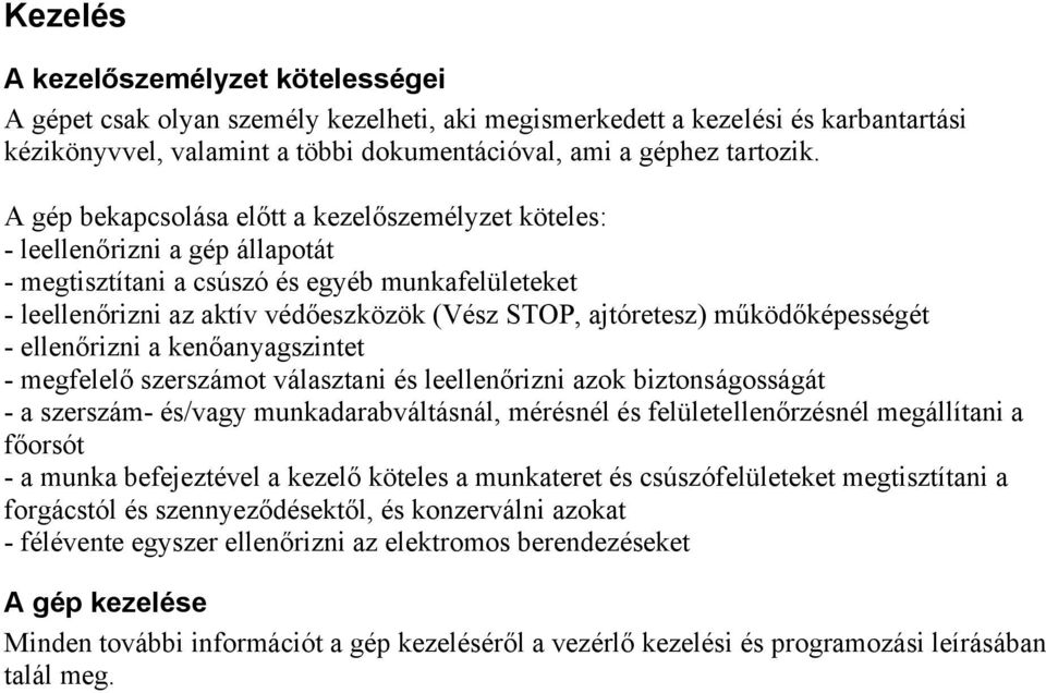 működőképességét - ellenőrizni a kenőanyagszintet - megfelelő szerszámot választani és leellenőrizni azok biztonságosságát - a szerszám- és/vagy munkadarabváltásnál, mérésnél és felületellenőrzésnél