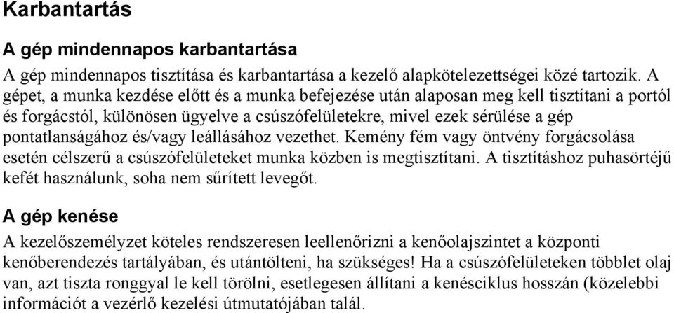 és/vagy leállásához vezethet. Kemény fém vagy öntvény forgácsolása esetén célszerű a csúszófelületeket munka közben is megtisztítani.