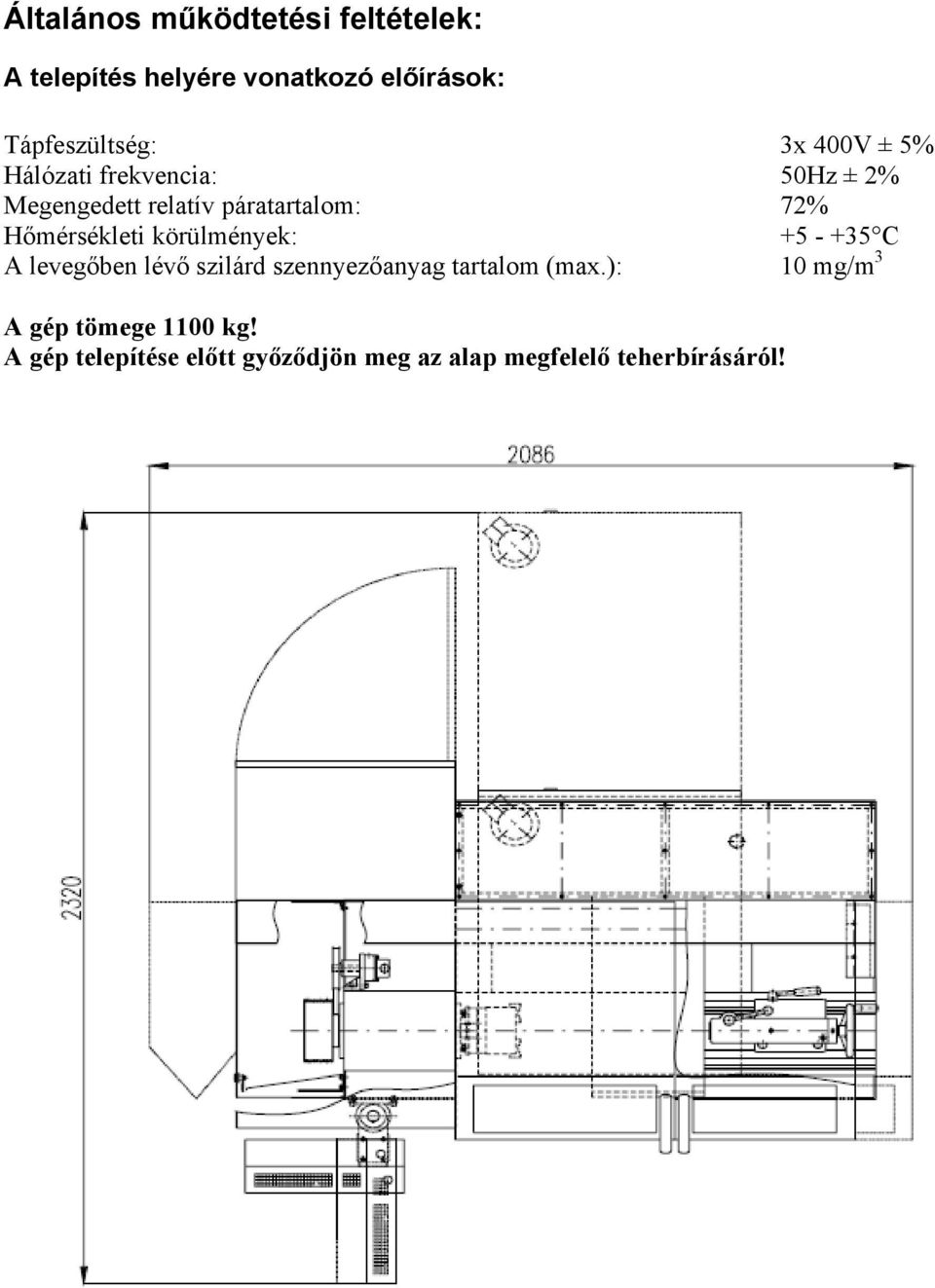 Hőmérsékleti körülmények: +5 - +35 C A levegőben lévő szilárd szennyezőanyag tartalom (max.