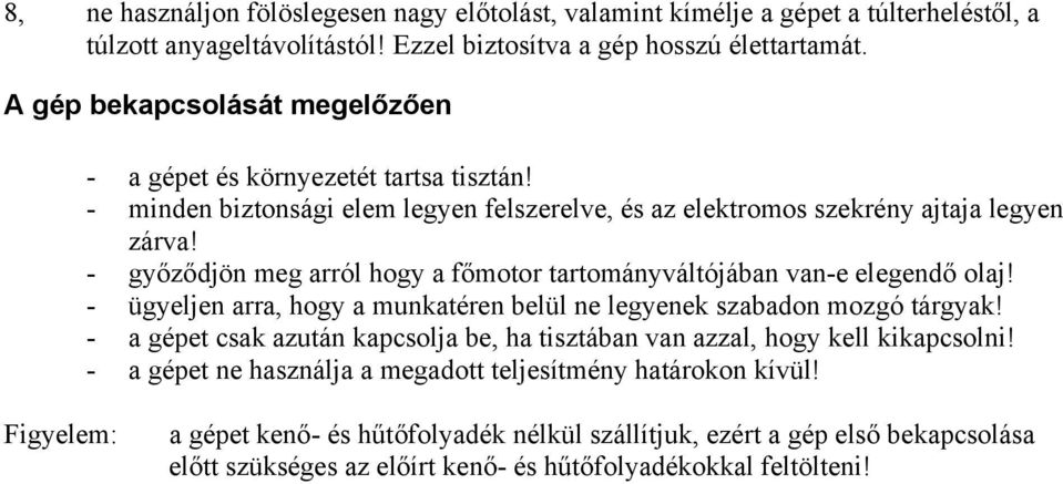 - győződjön meg arról hogy a főmotor tartományváltójában van-e elegendő olaj! - ügyeljen arra, hogy a munkatéren belül ne legyenek szabadon mozgó tárgyak!