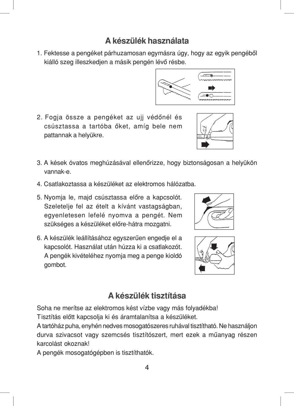 Csatlakoztassa a készüléket az elektromos hálózatba. 5. Nyomja le, majd csúsztassa elôre a kapcsolót. Szeletelje fel az ételt a kívánt vastagságban, egyenletesen lefelé nyomva a pengét.