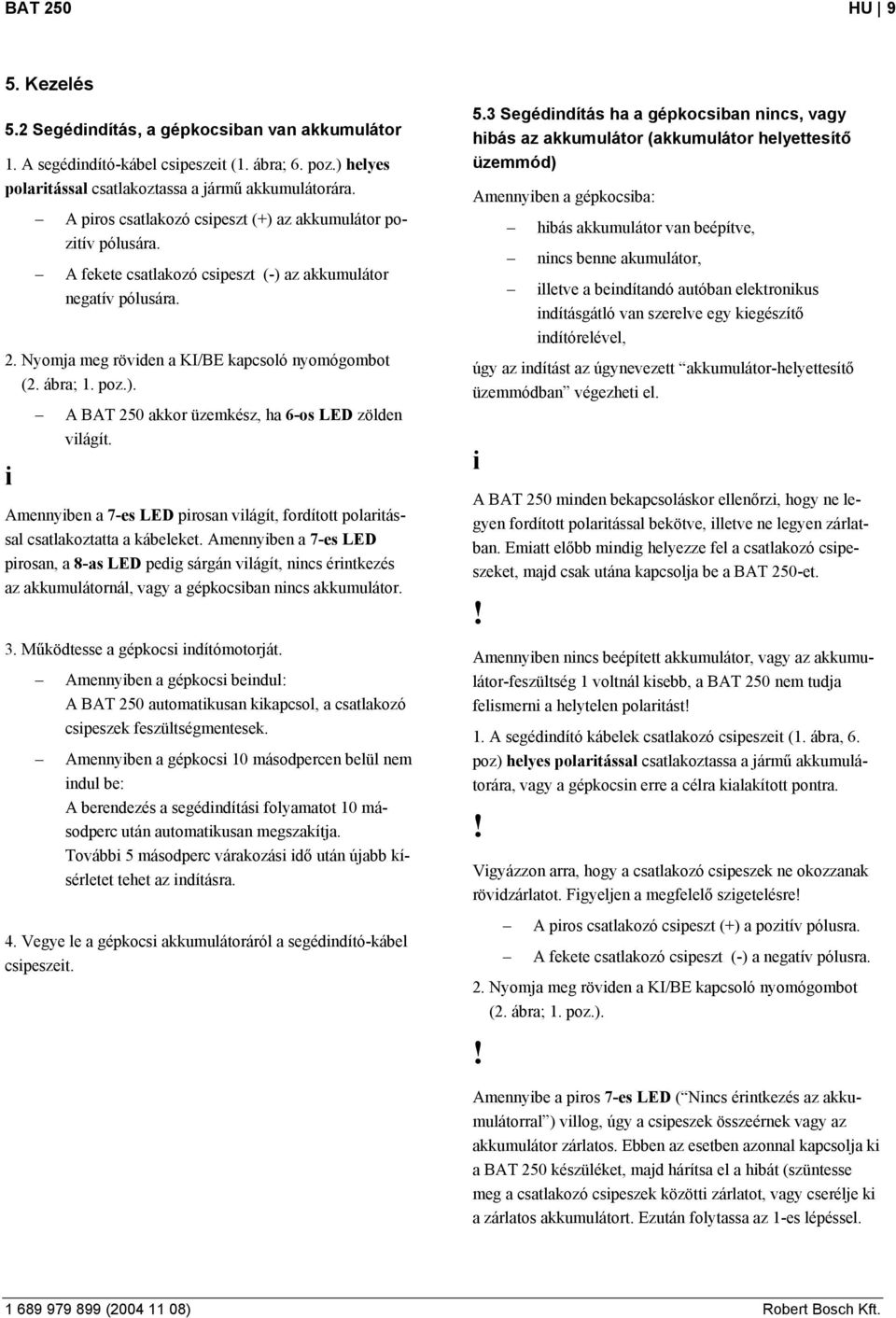 Amennyben a 7-es LED prosan vlágít, fordított polartással csatlakoztatta a kábeleket.