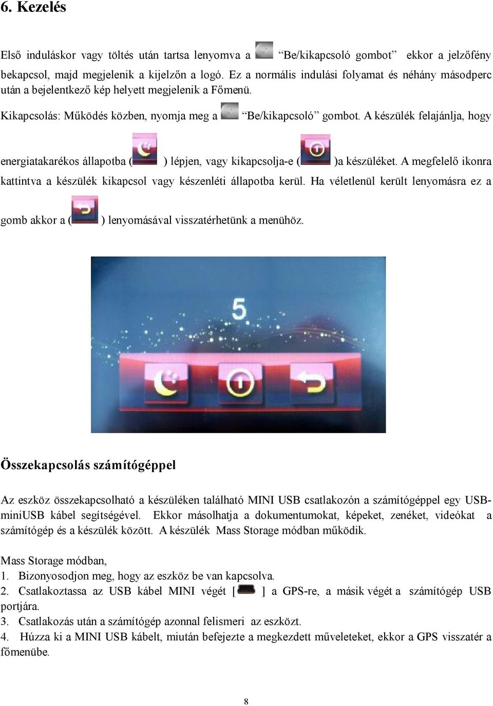 A készülék felajánlja, hogy energiatakarékos állapotba ( ) lépjen, vagy kikapcsolja-e ( )a készüléket. A megfelelő ikonra kattintva a készülék kikapcsol vagy készenléti állapotba kerül.