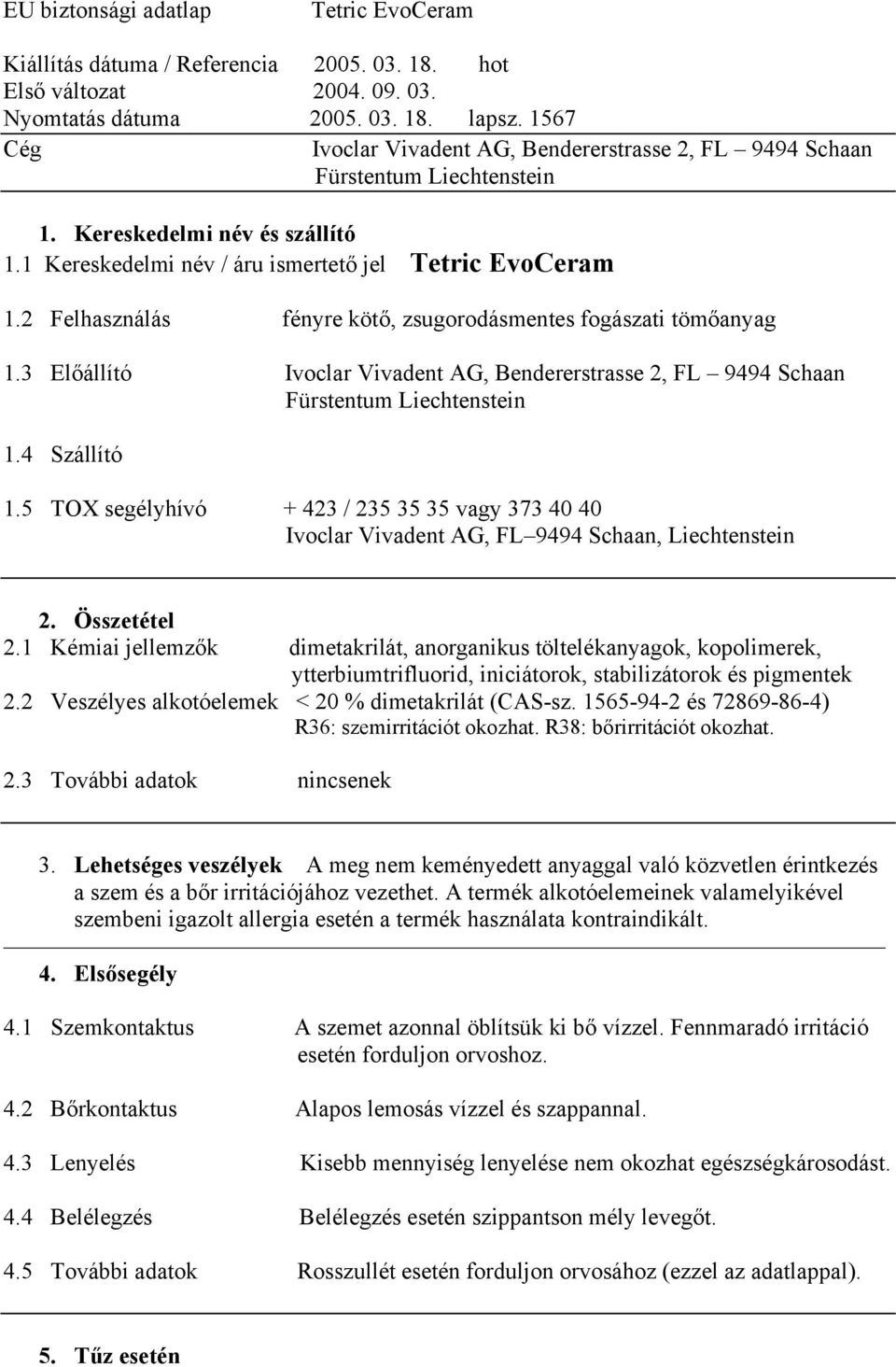 2 Felhasználás fényre kötő, zsugorodásmentes fogászati tömőanyag 1.3 Előállító Ivoclar Vivadent AG, Bendererstrasse 2, FL 9494 Schaan Fürstentum Liechtenstein 1.4 Szállító 1.