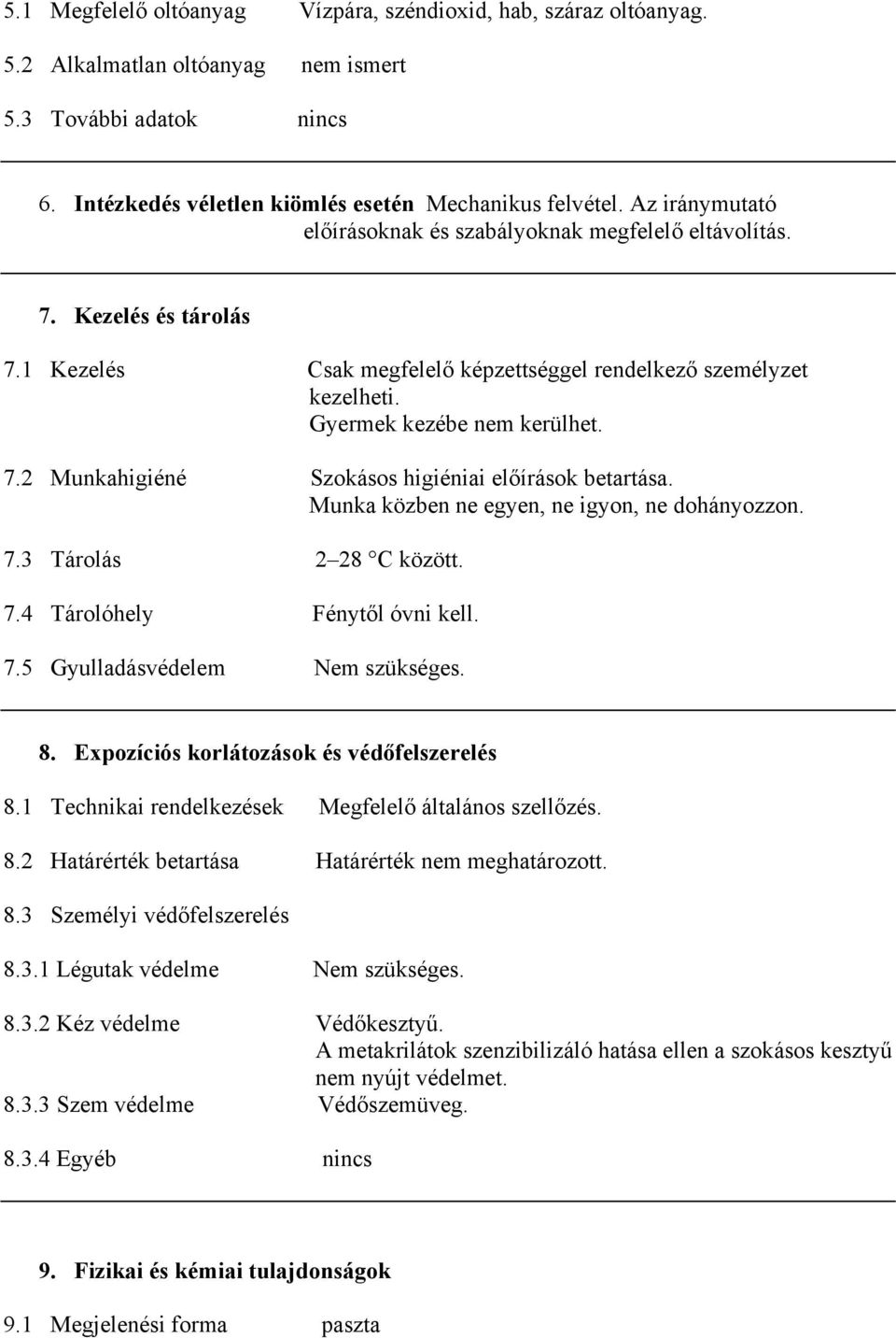 Munka közben ne egyen, ne igyon, ne dohányozzon. 7.3 Tárolás 2 28 C között. 7.4 Tárolóhely Fénytől óvni kell. 7.5 Gyulladásvédelem Nem szükséges. 8. Expozíciós korlátozások és védőfelszerelés 8.