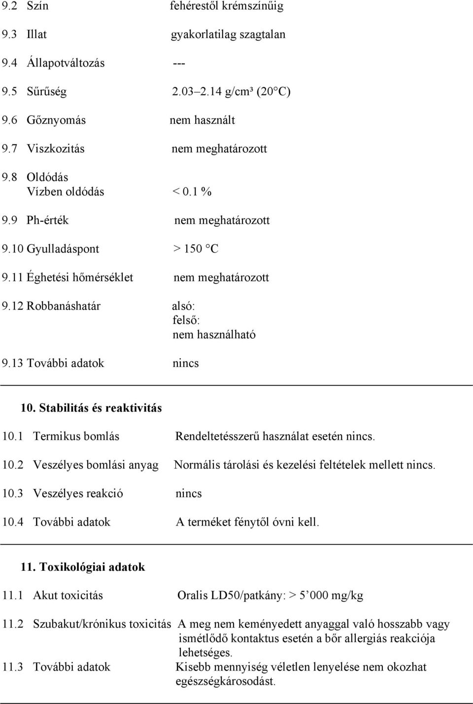 13 További adatok nincs 10. Stabilitás és reaktivitás 10.1 Termikus bomlás Rendeltetésszerű használat esetén nincs. 10.2 Veszélyes bomlási anyag Normális tárolási és kezelési feltételek mellett nincs.