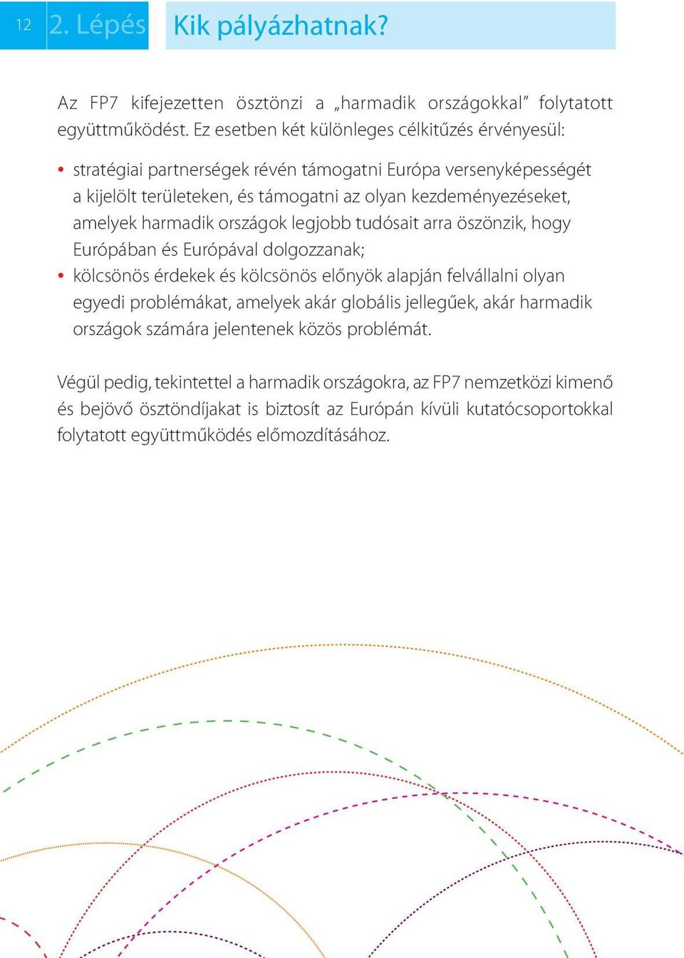 harmadik országok legjobb tudósait arra öszönzik, hogy Európában és Európával dolgozzanak; kölcsönös érdekek és kölcsönös előnyök alapján felvállalni olyan egyedi problémákat, amelyek