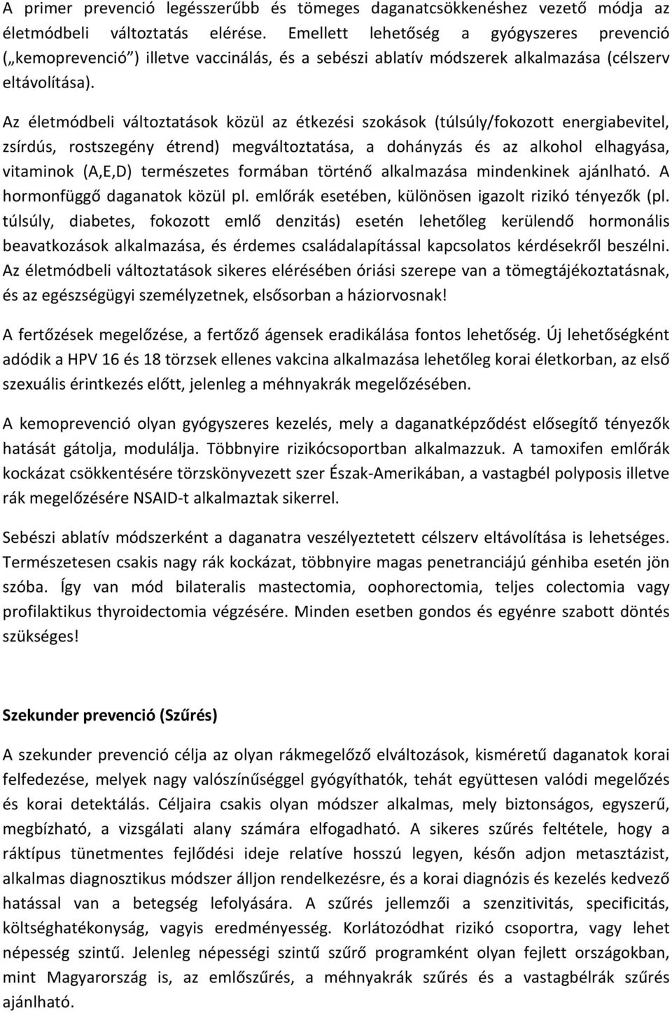 Az életmódbeli változtatások közül az étkezési szokások (túlsúly/fokozott energiabevitel, zsírdús, rostszegény étrend) megváltoztatása, a dohányzás és az alkohol elhagyása, vitaminok (A,E,D)