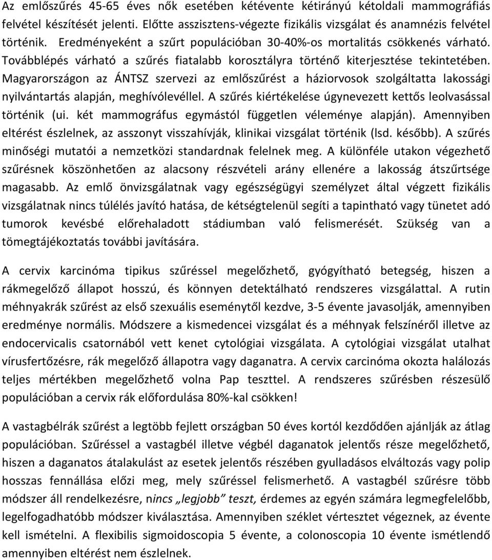 Magyarországon az ÁNTSZ szervezi az emlőszűrést a háziorvosok szolgáltatta lakossági nyilvántartás alapján, meghívólevéllel. A szűrés kiértékelése úgynevezett kettős leolvasással történik (ui.