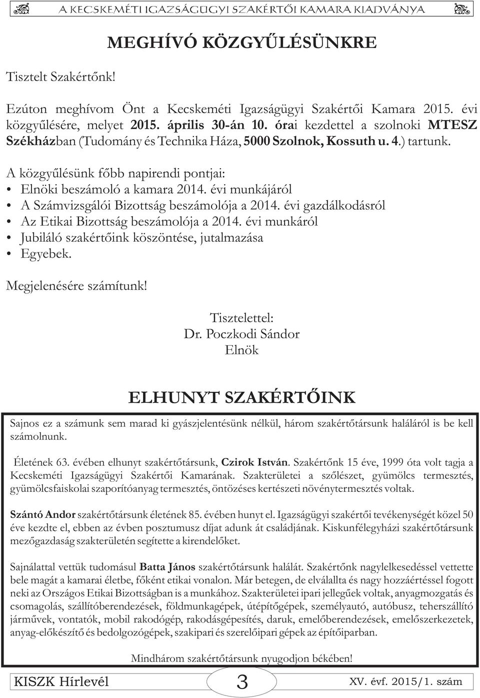 évi munkájáról A Számvizsgálói Bizottság beszámolója a 2014. évi gazdálkodásról Az Etikai Bizottság beszámolója a 2014. évi munkáról Jubiláló szakértõink köszöntése, jutalmazása Egyebek.