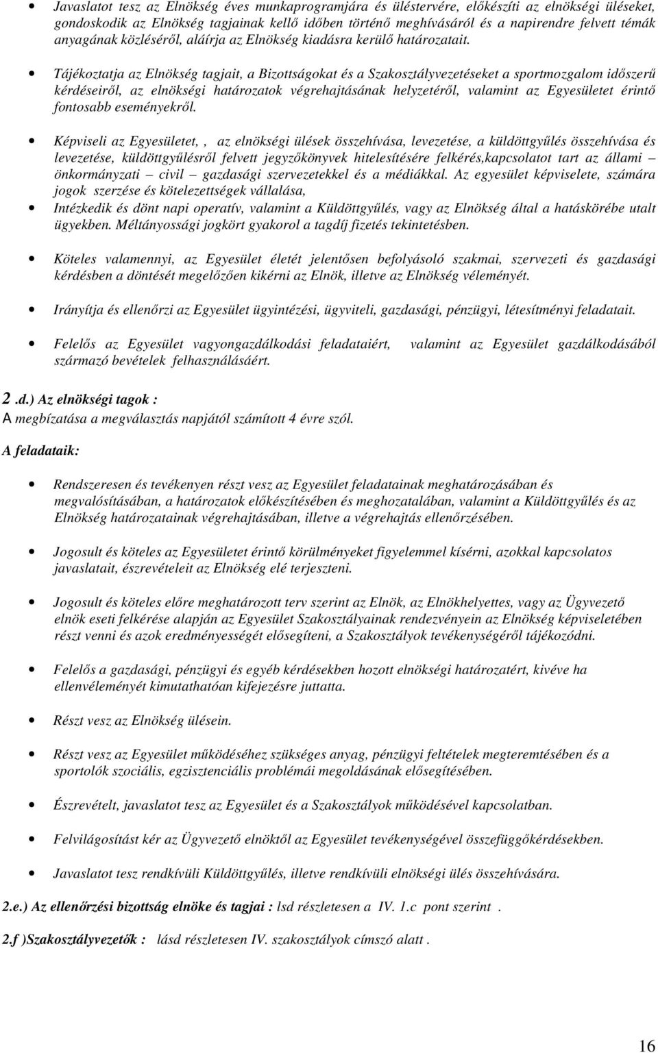 Tájékoztatja az Elnökség tagjait, a Bizottságokat és a Szakosztályvezetéseket a sportmozgalom időszerű kérdéseiről, az elnökségi határozatok végrehajtásának helyzetéről, valamint az Egyesületet