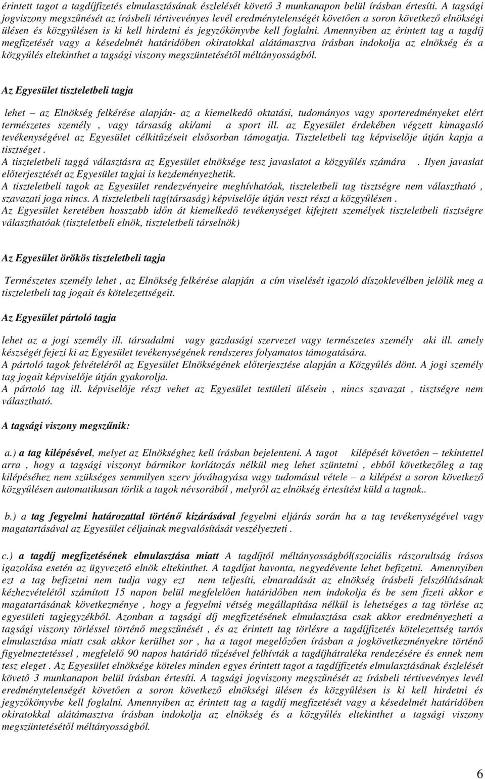 Amennyiben az érintett tag a tagdíj megfizetését vagy a késedelmét határidőben okiratokkal alátámasztva írásban indokolja az elnökség és a közgyűlés eltekinthet a tagsági viszony megszüntetésétől