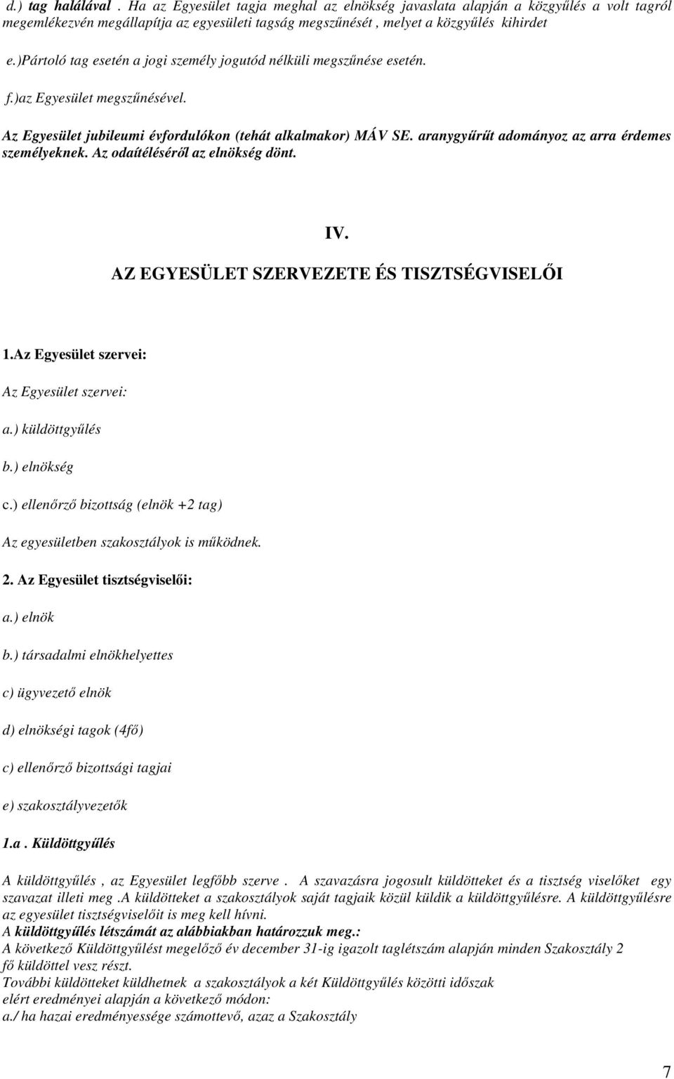 aranygyűrűt adományoz az arra érdemes személyeknek. Az odaítéléséről az elnökség dönt. IV. AZ EGYESÜLET SZERVEZETE ÉS TISZTSÉGVISELŐI 1.Az Egyesület szervei: Az Egyesület szervei: a.) küldöttgyűlés b.