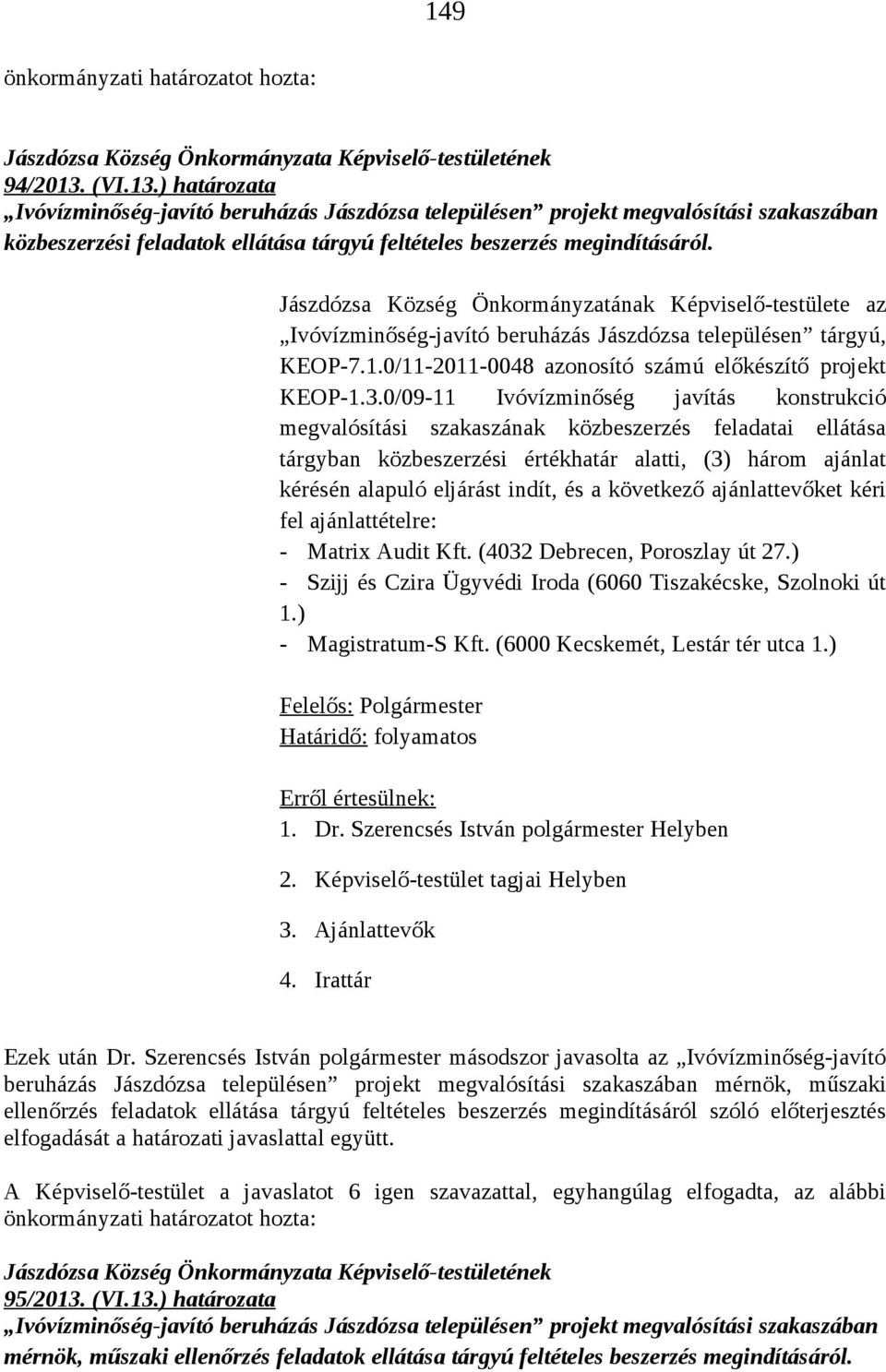 0/09-11 Ivóvízminőség javítás konstrukció megvalósítási szakaszának közbeszerzés feladatai ellátása tárgyban közbeszerzési értékhatár alatti, (3) három ajánlat kérésén alapuló eljárást indít, és a