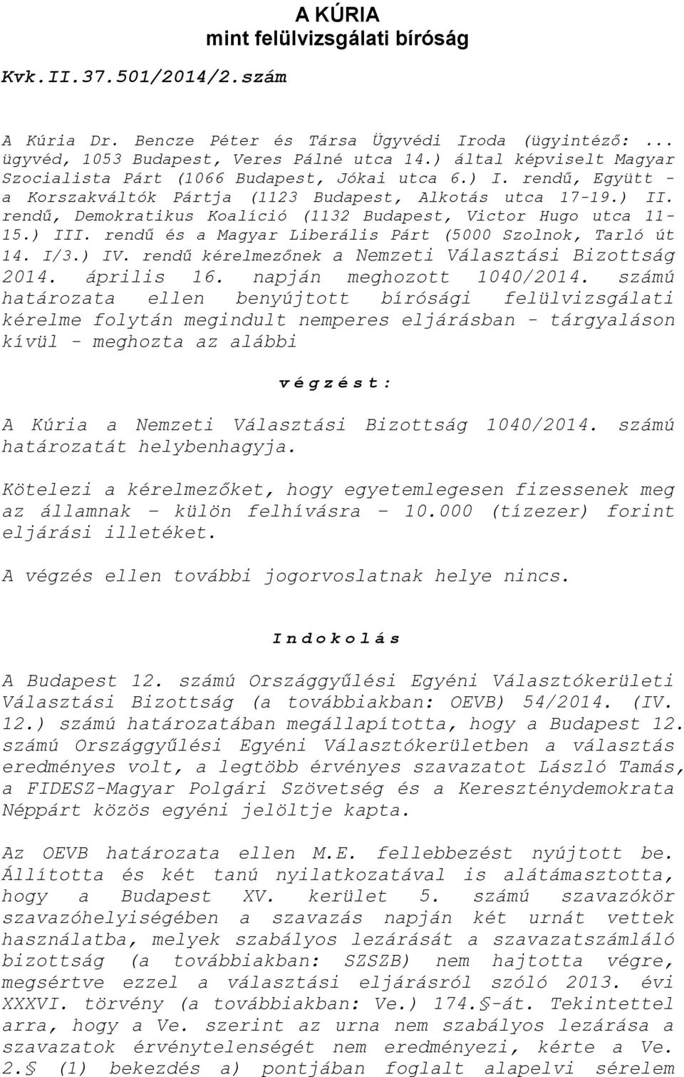 rendű, Demokratikus Koalíció (1132 Budapest, Victor Hugo utca 11-15.) III. rendű és a Magyar Liberális Párt (5000 Szolnok, Tarló út 14. I/3.) IV.