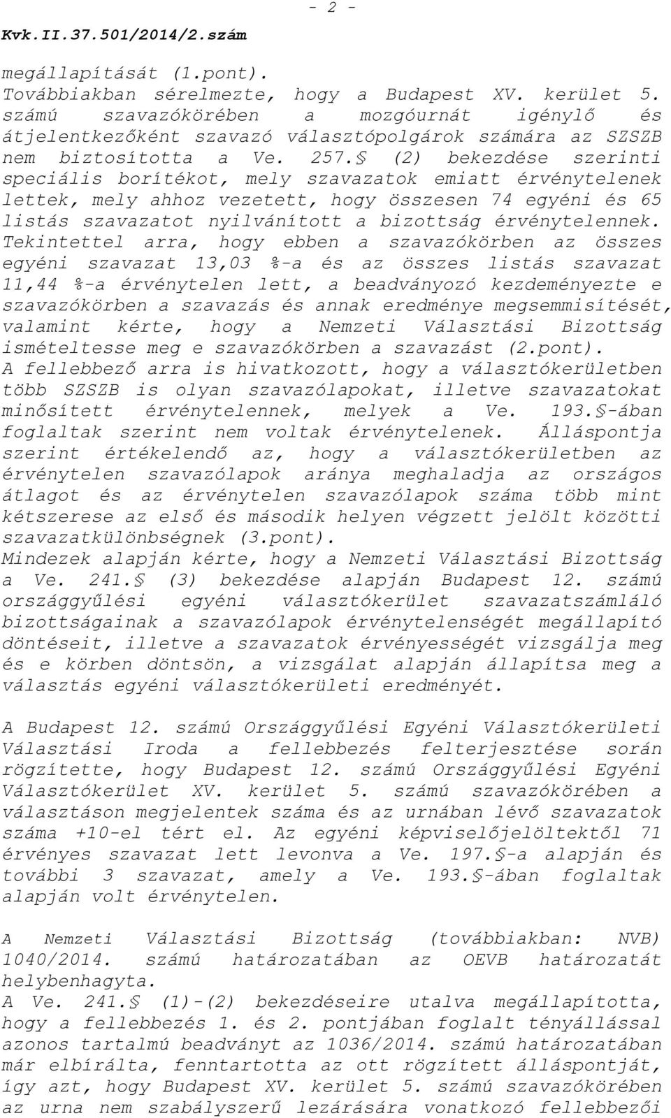 (2) bekezdése szerinti speciális borítékot, mely szavazatok emiatt érvénytelenek lettek, mely ahhoz vezetett, hogy összesen 74 egyéni és 65 listás szavazatot nyilvánított a bizottság érvénytelennek.