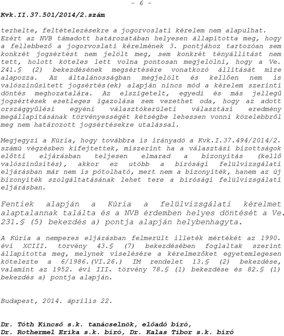 (2) bekezdésének megsértésére vonatkozó állítását mire alapozza. Az általánosságban megjelölt és kellően nem is valószínűsített jogsértés(ek) alapján nincs mód a kérelem szerinti döntés meghozatalára.