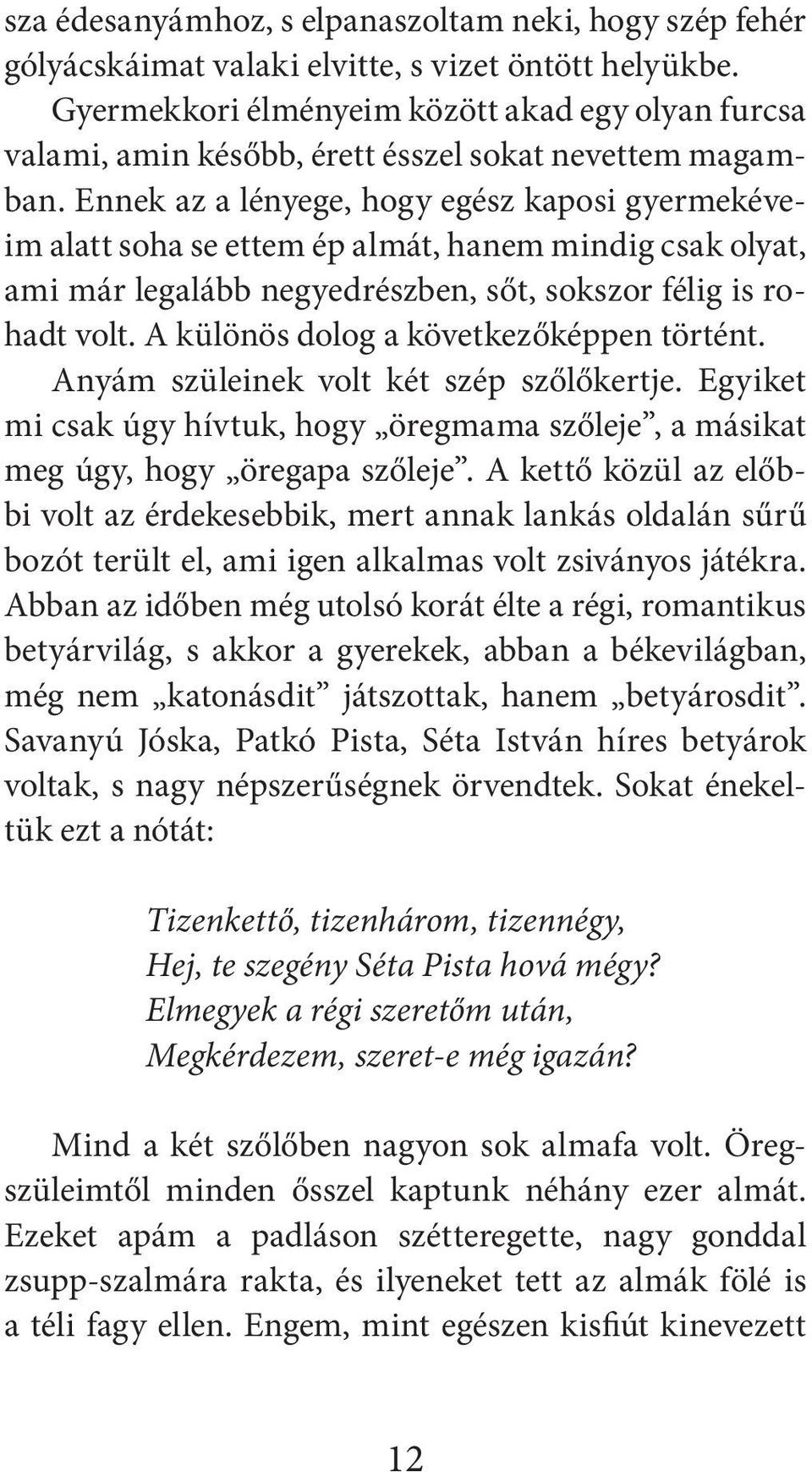 Ennek az a lényege, hogy egész kaposi gyermekéveim alatt soha se ettem ép almát, hanem mindig csak olyat, ami már legalább negyedrészben, sőt, sokszor félig is rohadt volt.