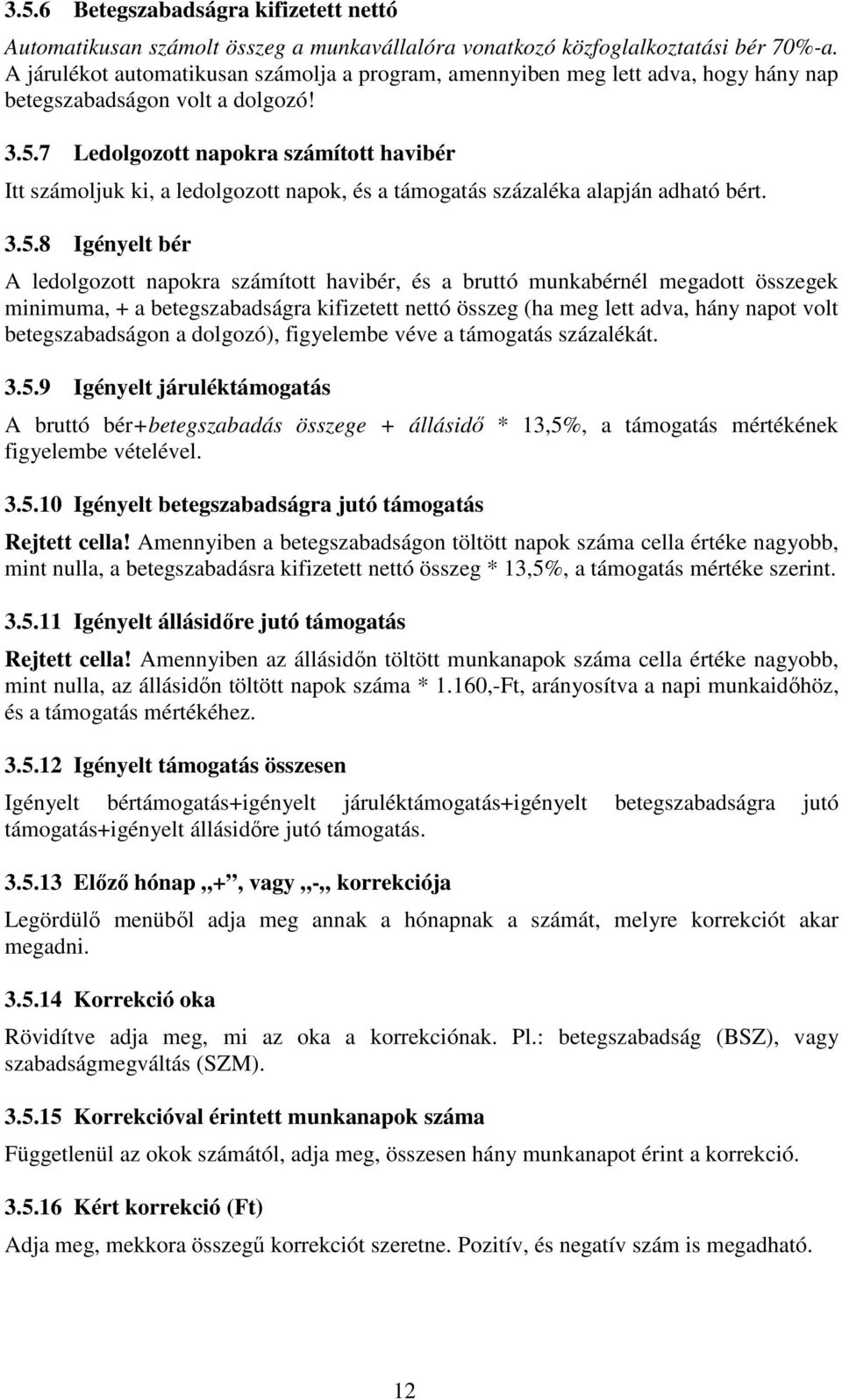 7 Ledolgozott napokra számított havibér Itt számoljuk ki, a ledolgozott napok, és a támogatás százaléka alapján adható bért. 3.5.