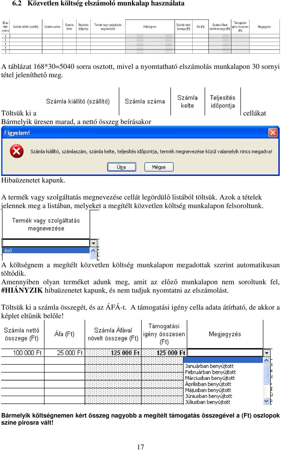 Azok a tételek jelennek meg a listában, melyeket a megítélt közvetlen költség munkalapon felsoroltunk. A költségnem a megítélt közvetlen költség munkalapon megadottak szerint automatikusan töltődik.