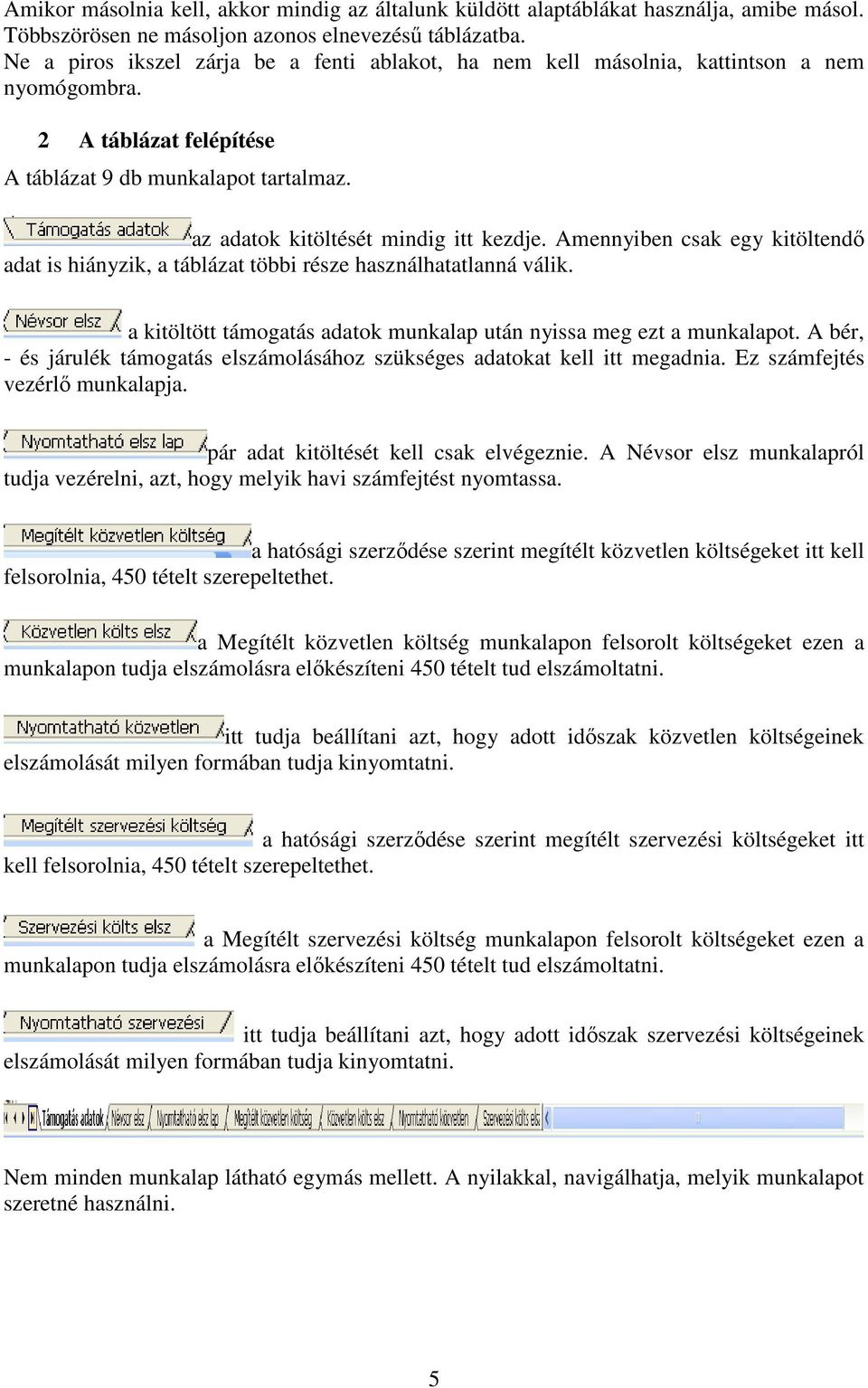 Amennyiben csak egy kitöltendő adat is hiányzik, a táblázat többi része használhatatlanná válik. a kitöltött támogatás adatok munkalap után nyissa meg ezt a munkalapot.