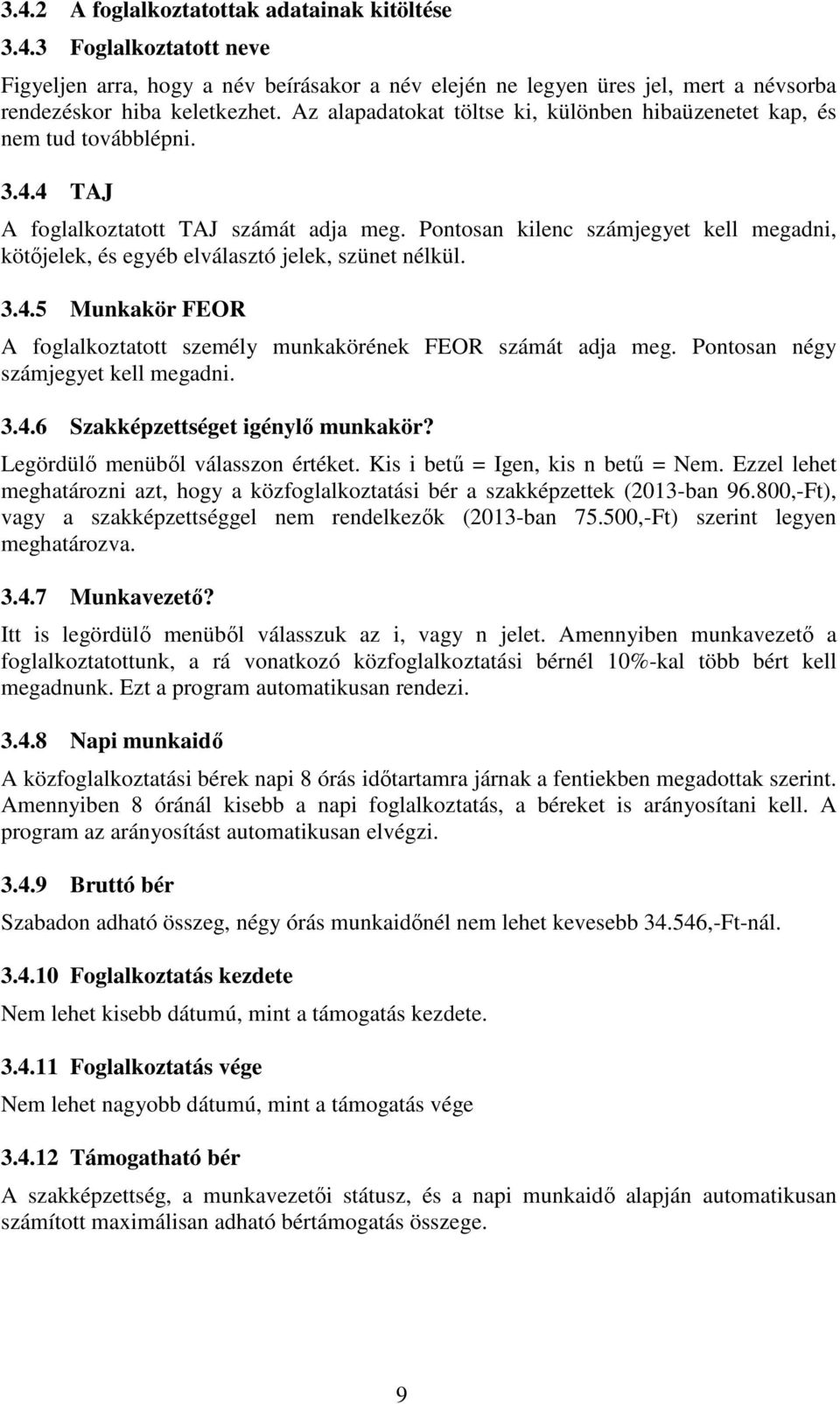 Pontosan kilenc számjegyet kell megadni, kötőjelek, és egyéb elválasztó jelek, szünet nélkül. 3.4.5 Munkakör FEOR A foglalkoztatott személy munkakörének FEOR számát adja meg.