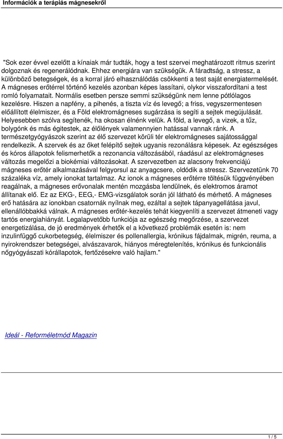 A mágneses erőtérrel történő kezelés azonban képes lassítani, olykor visszafordítani a test romló folyamatait. Normális esetben persze semmi szükségünk nem lenne pótlólagos kezelésre.