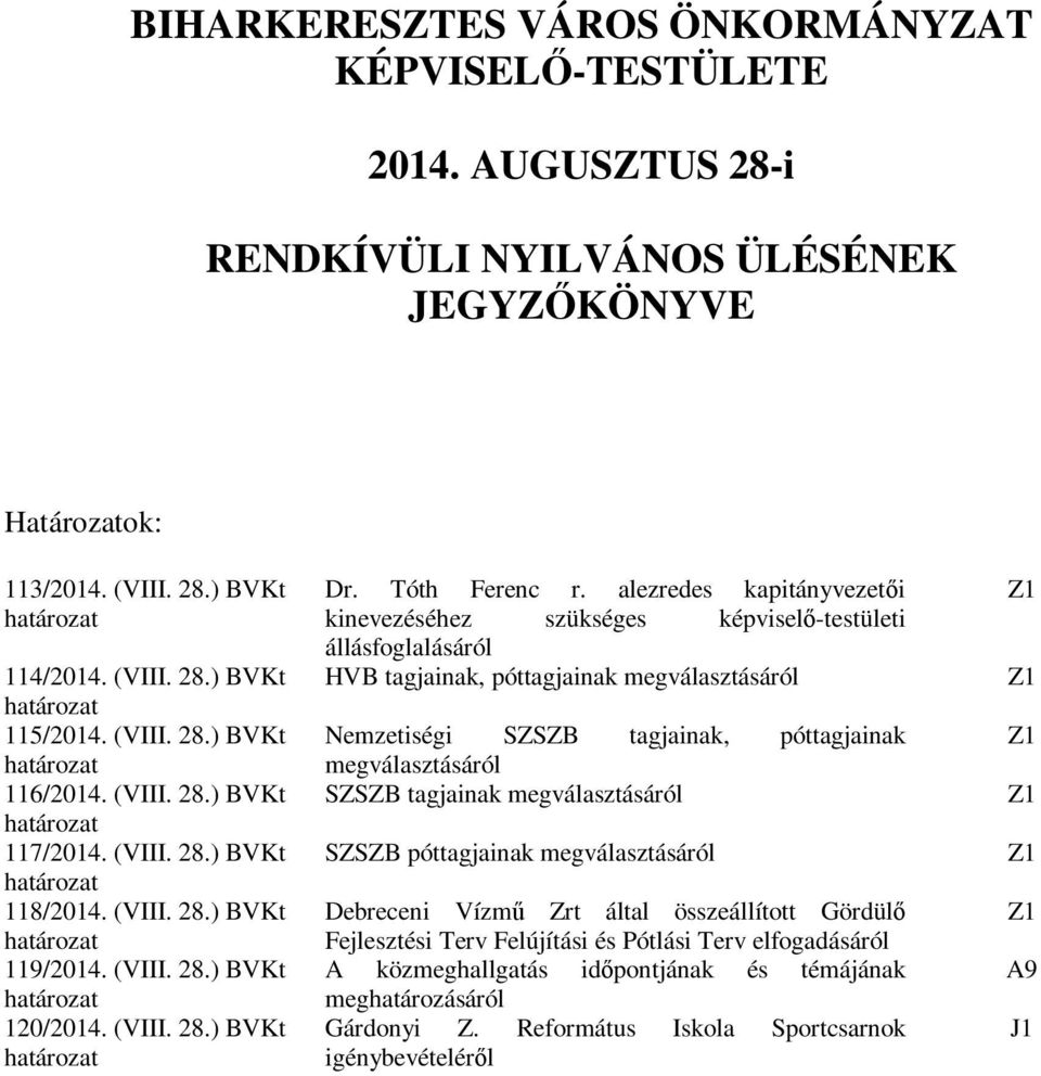 alezredes kapitányvezetői kinevezéséhez szükséges képviselő-testületi állásfoglalásáról HVB tagjainak, póttagjainak megválasztásáról Nemzetiségi SZSZB tagjainak, póttagjainak megválasztásáról SZSZB