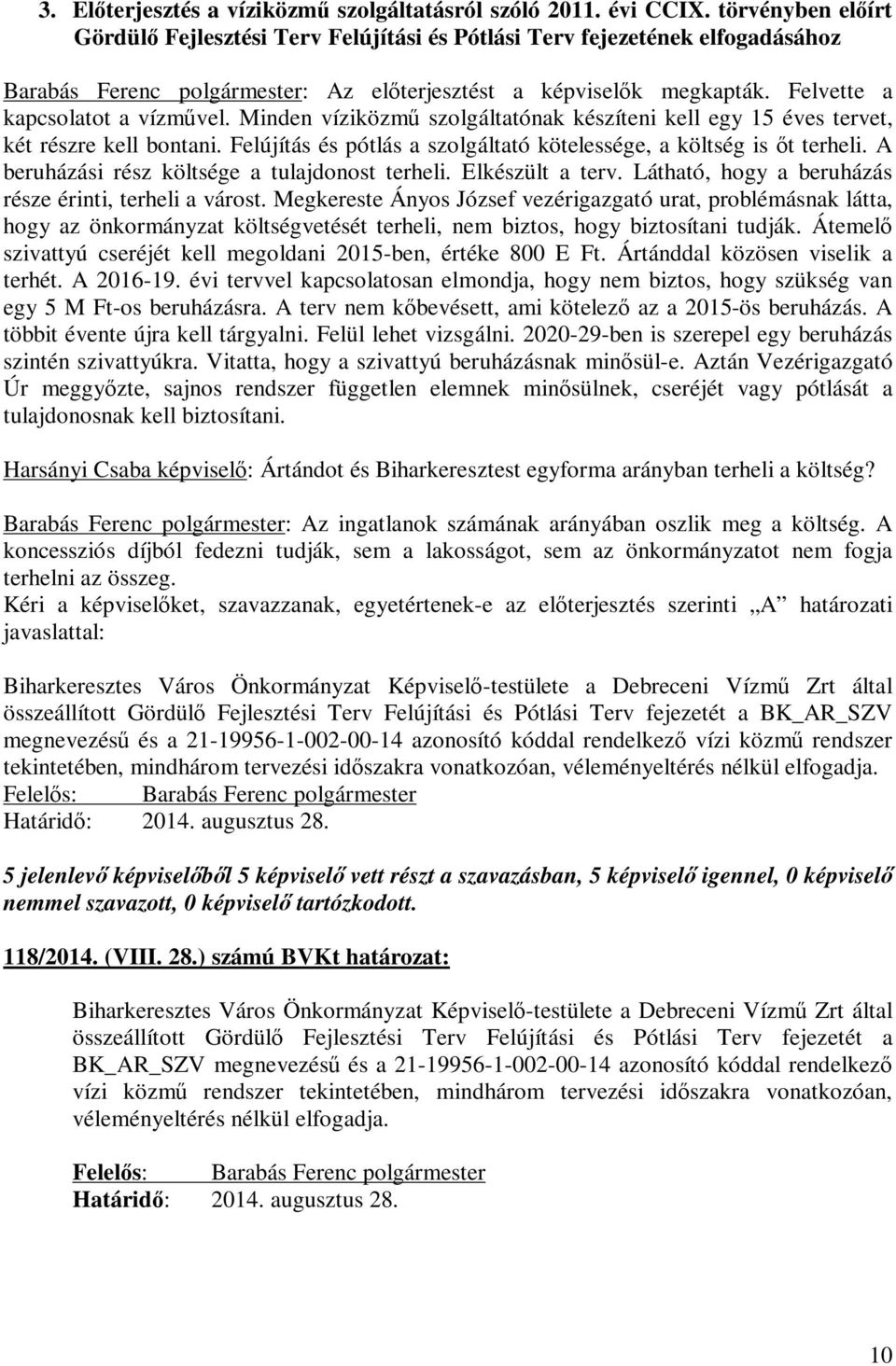 Felvette a kapcsolatot a vízművel. Minden víziközmű szolgáltatónak készíteni kell egy 15 éves tervet, két részre kell bontani. Felújítás és pótlás a szolgáltató kötelessége, a költség is őt terheli.