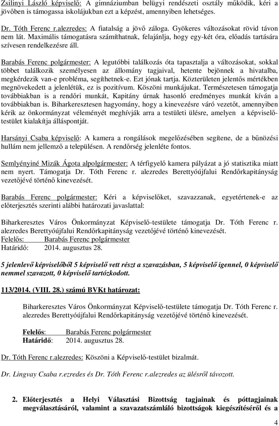 Barabás Ferenc polgármester: A legutóbbi találkozás óta tapasztalja a változásokat, sokkal többet találkozik személyesen az állomány tagjaival, hetente bejönnek a hivatalba, megkérdezik van-e